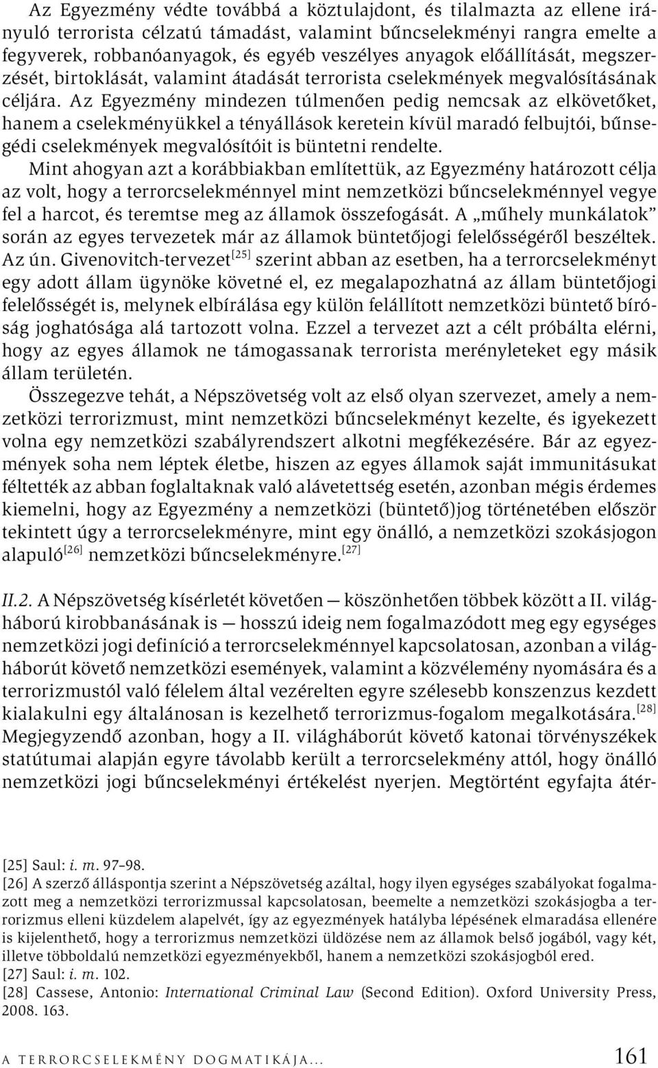 Az Egyezmény mindezen túlmenően pedig nemcsak az elkövetőket, hanem a cselekményükkel a tényállások keretein kívül maradó felbujtói, bűnsegédi cselekmények megvalósítóit is büntetni rendelte.