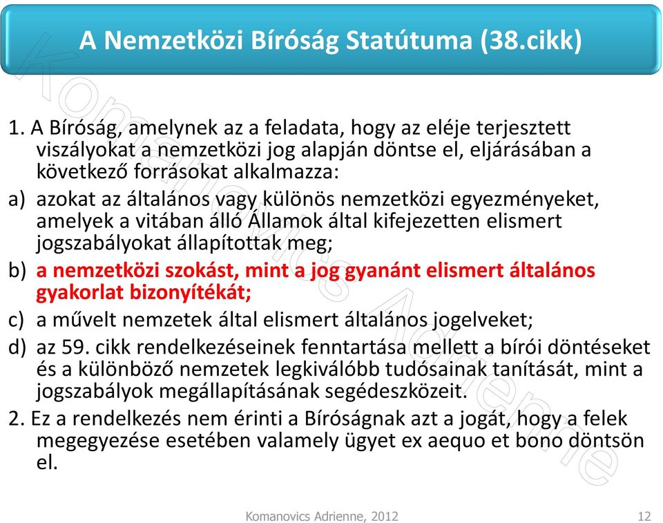 nemzetközi egyezményeket, amelyek a vitában álló Államok által kifejezetten elismert jogszabályokat állapítottak meg; b) a nemzetközi szokást, mint a jog gyanánt elismert általános gyakorlat