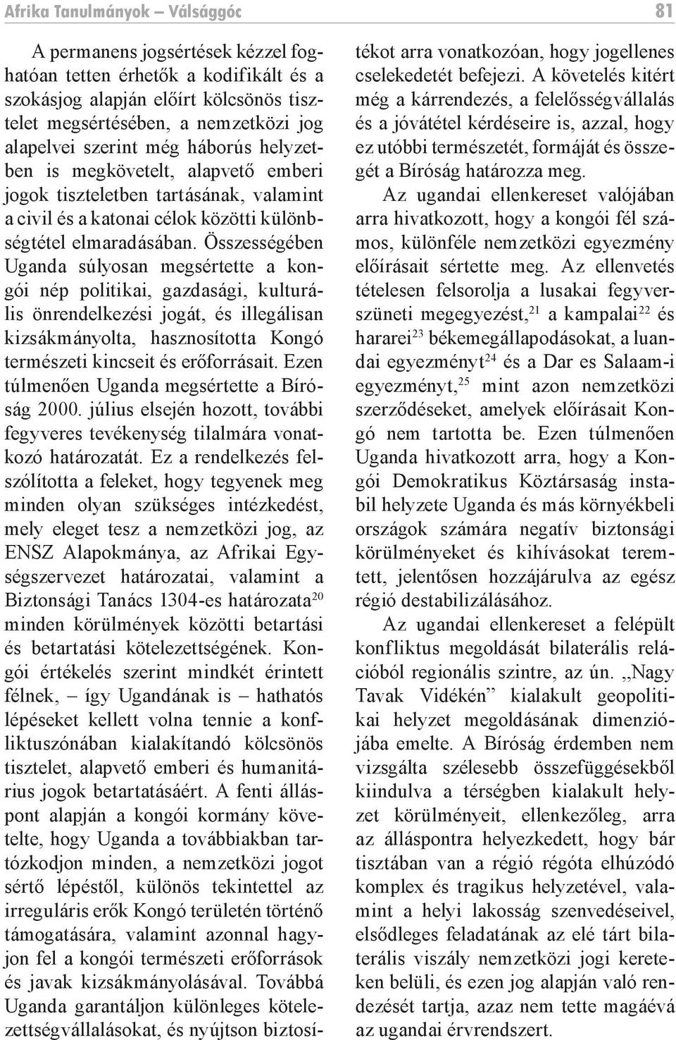 Összességében Uganda súlyosan megsértette a kongói nép politikai, gazdasági, kulturális önrendelkezési jogát, és illegálisan kizsákmányolta, hasznosította Kongó természeti kincseit és erőforrásait.
