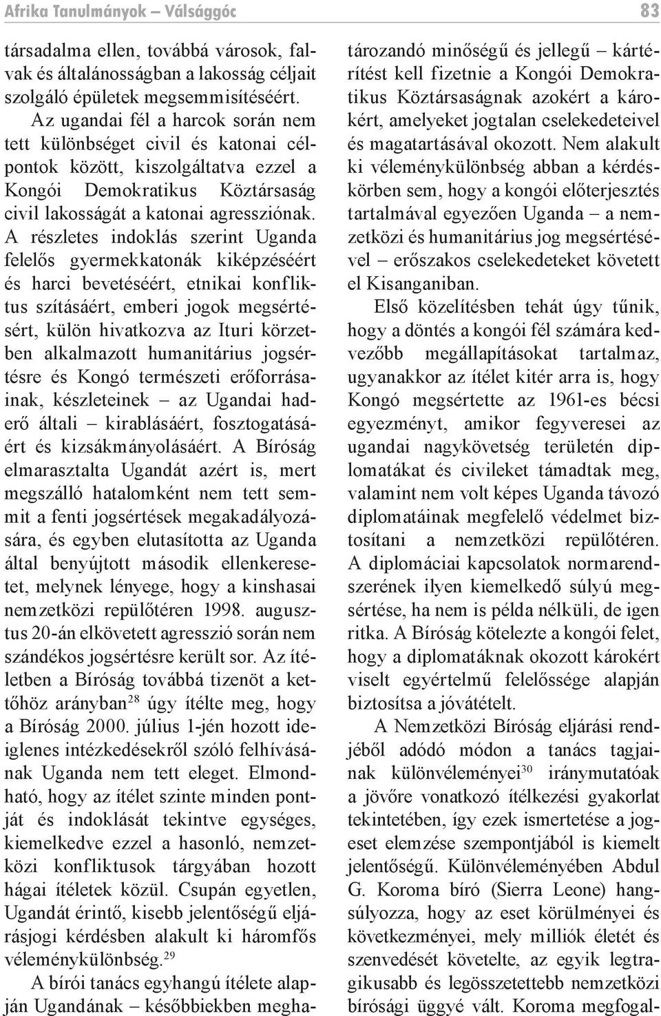 A részletes indoklás szerint Uganda felelős gyermekkatonák kiképzéséért és harci bevetéséért, etnikai konfliktus szításáért, emberi jogok megsértésért, külön hivatkozva az Ituri körzetben alkalmazott