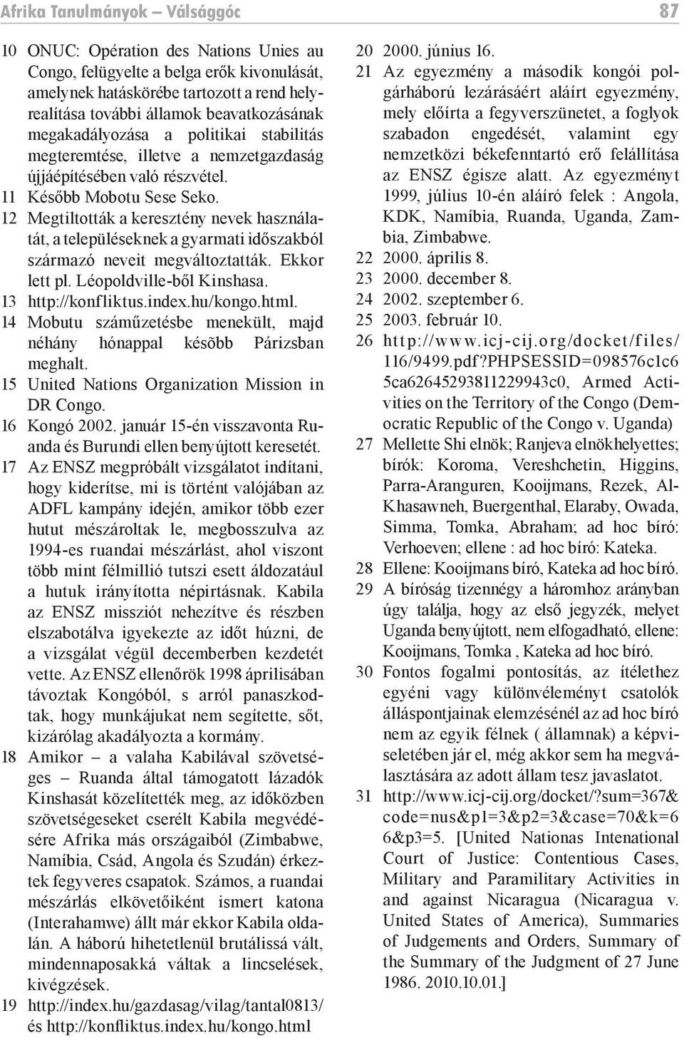 12 Megtiltották a keresztény nevek használatát, a településeknek a gyarmati időszakból származó neveit megváltoztatták. Ekkor lett pl. Léopoldville-ből Kinshasa. 13 http://konfliktus.index.hu/kongo.
