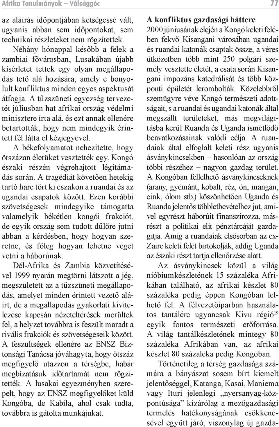 A tűzszüneti egyezség tervezetét júliusban hat afrikai ország védelmi minisztere írta alá, és ezt annak ellenére betartották, hogy nem mindegyik érintett fél látta el kézjegyével.