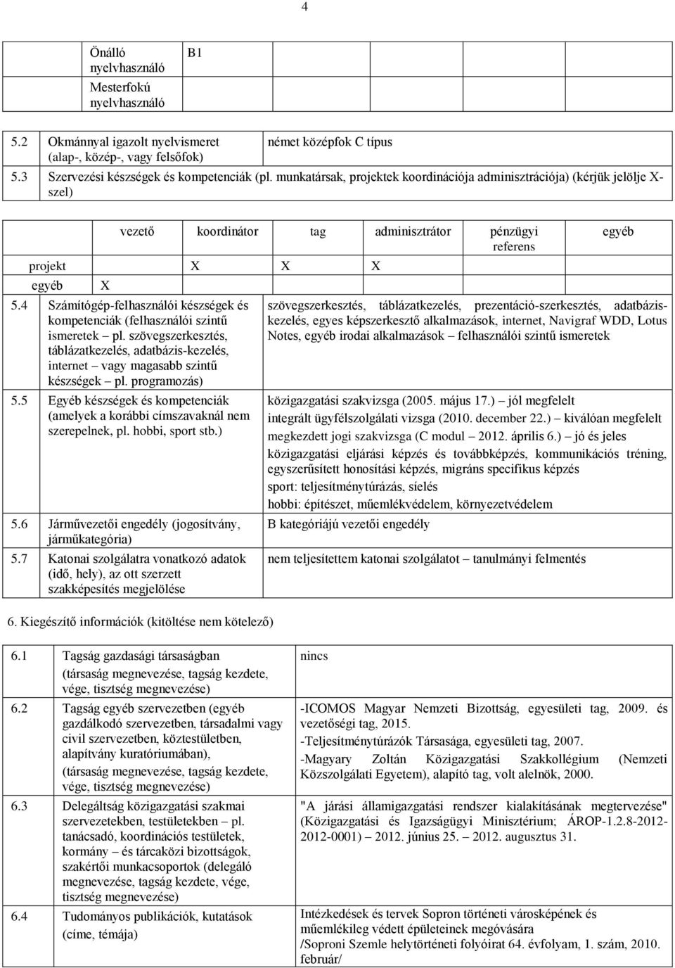 4 Számítógép-felhasználói készségek és kompetenciák (felhasználói szintű ismeretek pl. szövegszerkesztés, táblázatkezelés, adatbázis-kezelés, internet vagy magasabb szintű készségek pl.