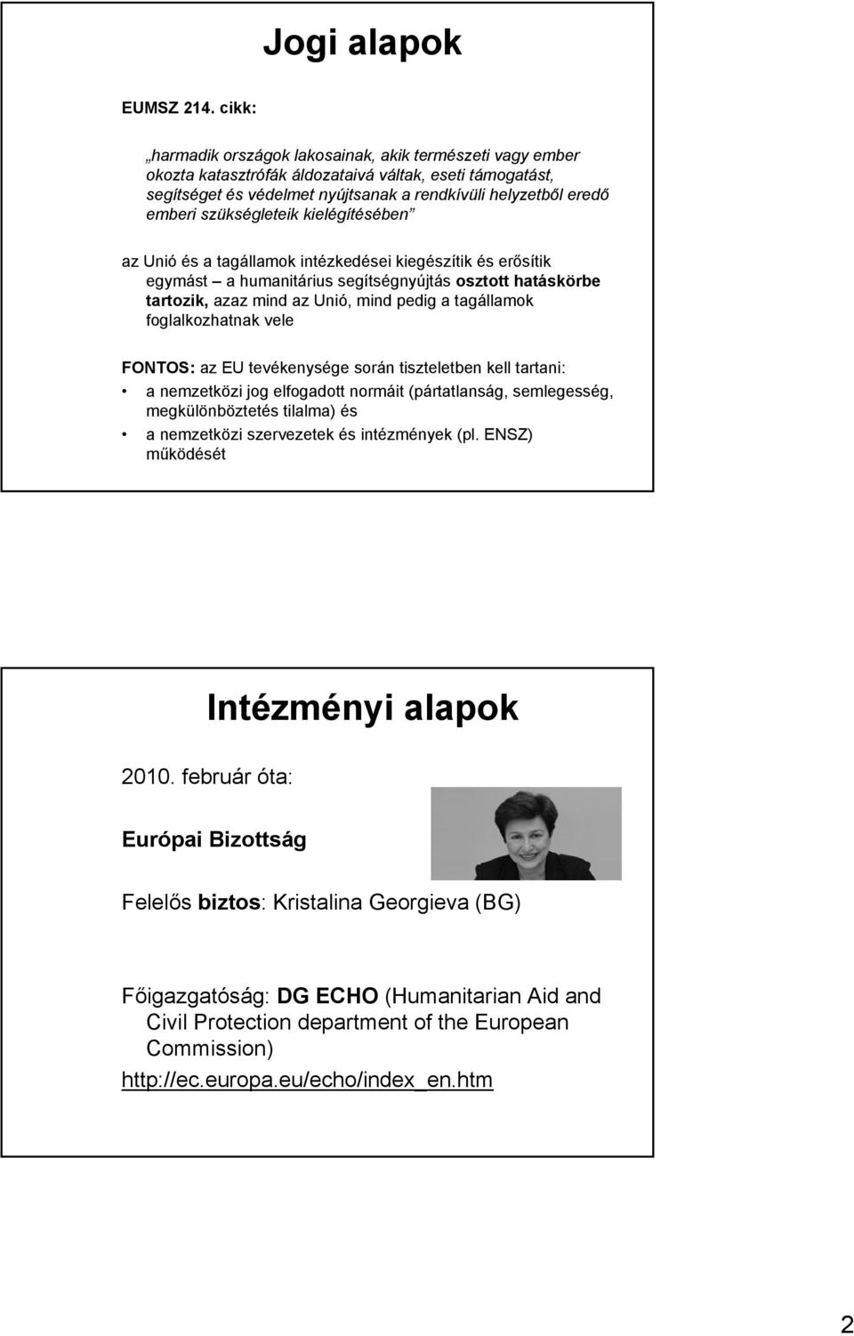 szükségleteik kielégítésében az Unió és a tagállamok intézkedései kiegészítik és erősítik egymást a humanitárius segítségnyújtás osztott hatáskörbe tartozik, azaz mind az Unió, mind pedig a