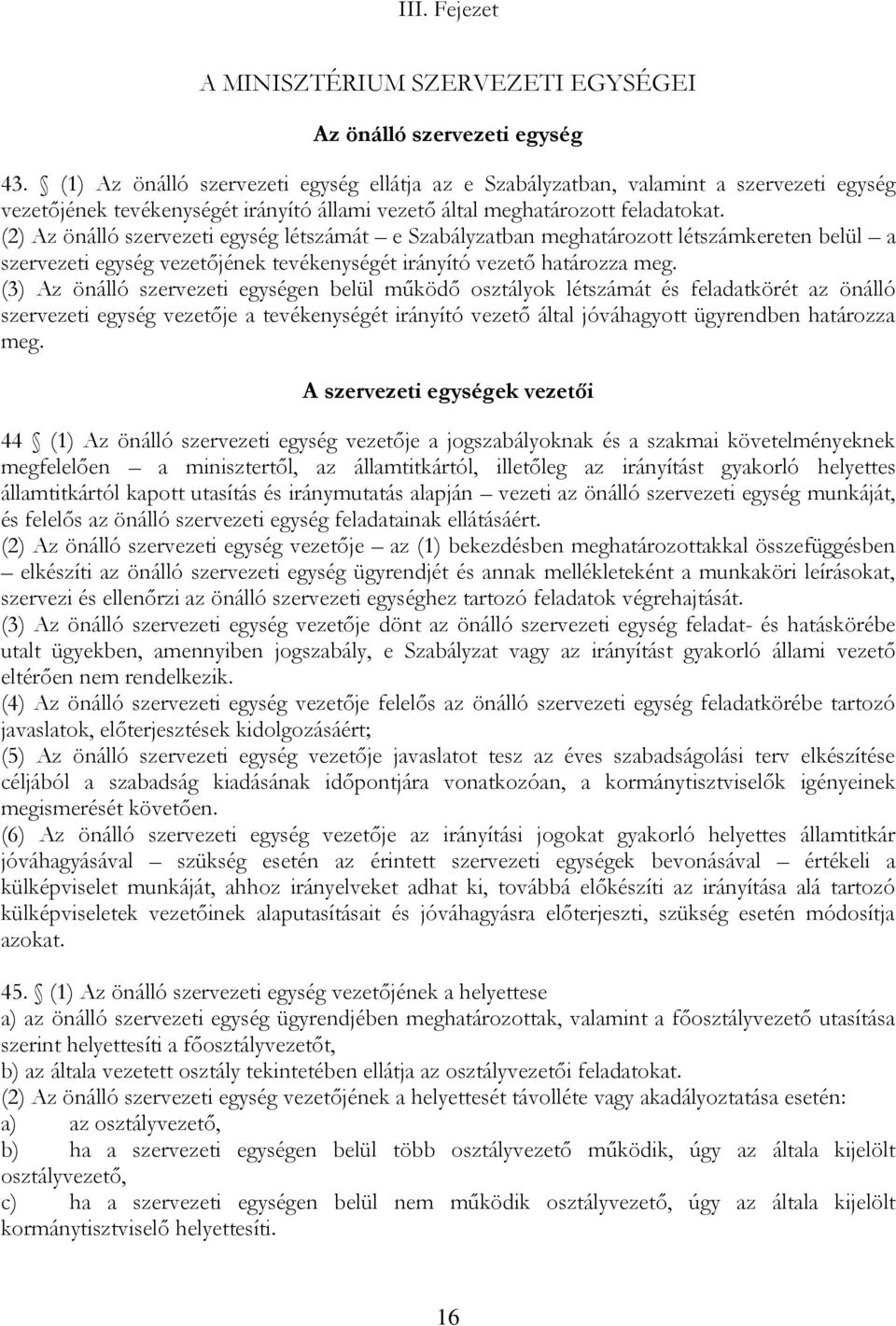 (2) Az önálló szervezeti egység létszámát e Szabályzatban meghatározott létszámkereten belül a szervezeti egység vezetőjének tevékenységét irányító vezető határozza meg.