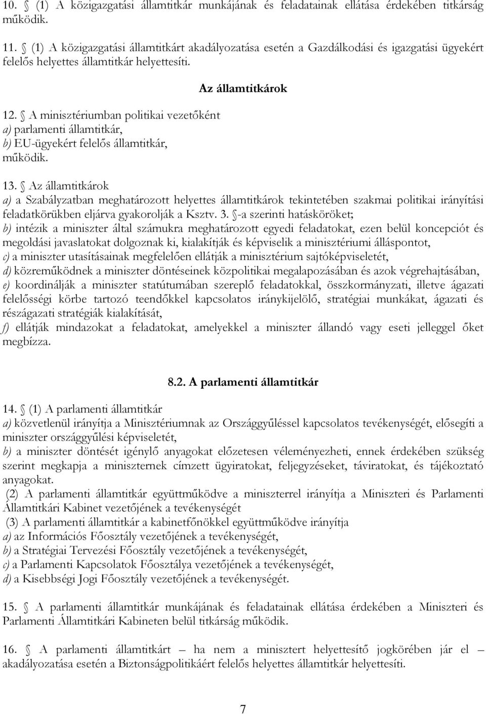 A minisztériumban politikai vezetőként a) parlamenti államtitkár, b) EU-ügyekért felelős államtitkár, működik. Az államtitkárok 13.