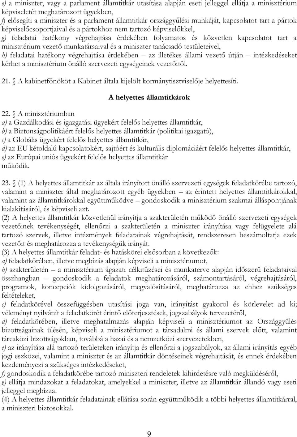 tart a minisztérium vezető munkatársaival és a miniszter tanácsadó testületeivel, h) feladatai hatékony végrehajtása érdekében az illetékes állami vezető útján intézkedéseket kérhet a minisztérium