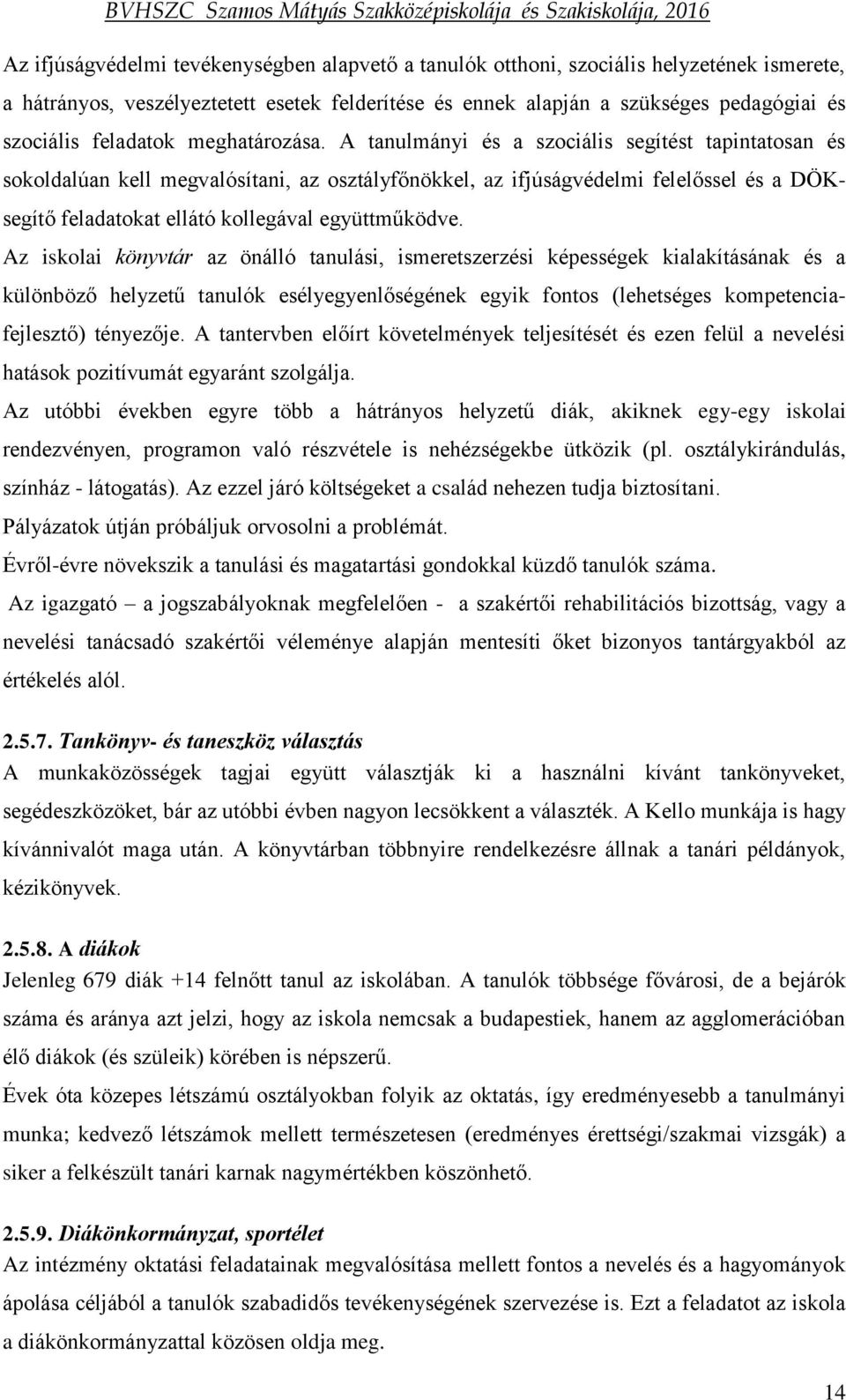 A tanulmányi és a szociális segítést tapintatosan és sokoldalúan kell megvalósítani, az osztályfőnökkel, az ifjúságvédelmi felelőssel és a DÖKsegítő feladatokat ellátó kollegával együttműködve.