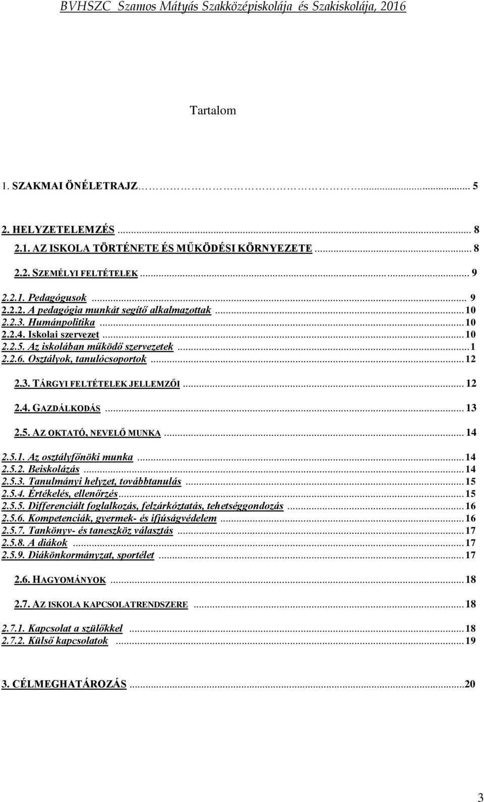 .. 13 2.5. AZ OKTATÓ, NEVELŐ MUNKA... 14 2.5.1. Az osztályfőnöki munka... 14 2.5.2. Beiskolázás... 14 2.5.3. Tanulmányi helyzet, továbbtanulás... 15 2.5.4. Értékelés, ellenőrzés... 15 2.5.5. Differenciált foglalkozás, felzárkóztatás, tehetséggondozás.