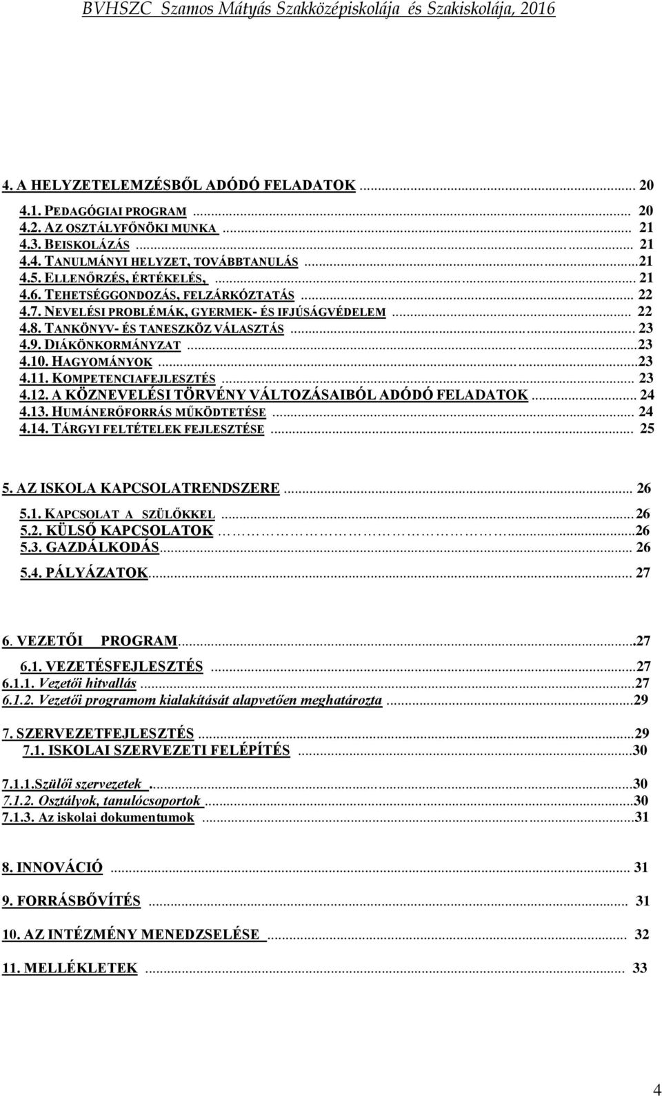 ..23 4.10. HAGYOMÁNYOK...23 4.11. KOMPETENCIAFEJLESZTÉS... 23 4.12. A KÖZNEVELÉSI TÖRVÉNY VÁLTOZÁSAIBÓL ADÓDÓ FELADATOK... 24 4.13. HUMÁNERŐFORRÁS MŰKÖDTETÉSE... 24 4.14.