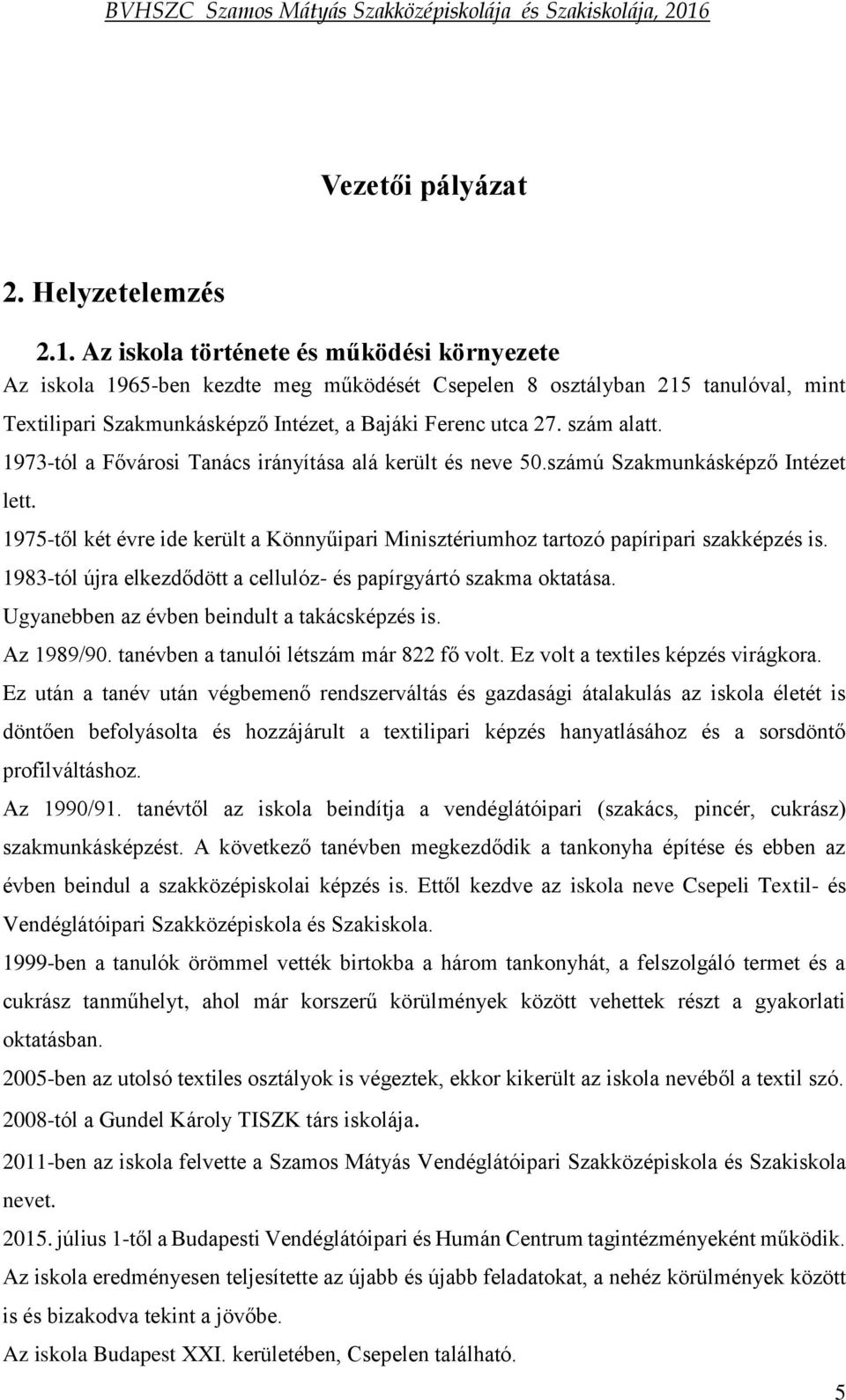 1973-tól a Fővárosi Tanács irányítása alá került és neve 50.számú Szakmunkásképző Intézet lett. 1975-től két évre ide került a Könnyűipari Minisztériumhoz tartozó papíripari szakképzés is.