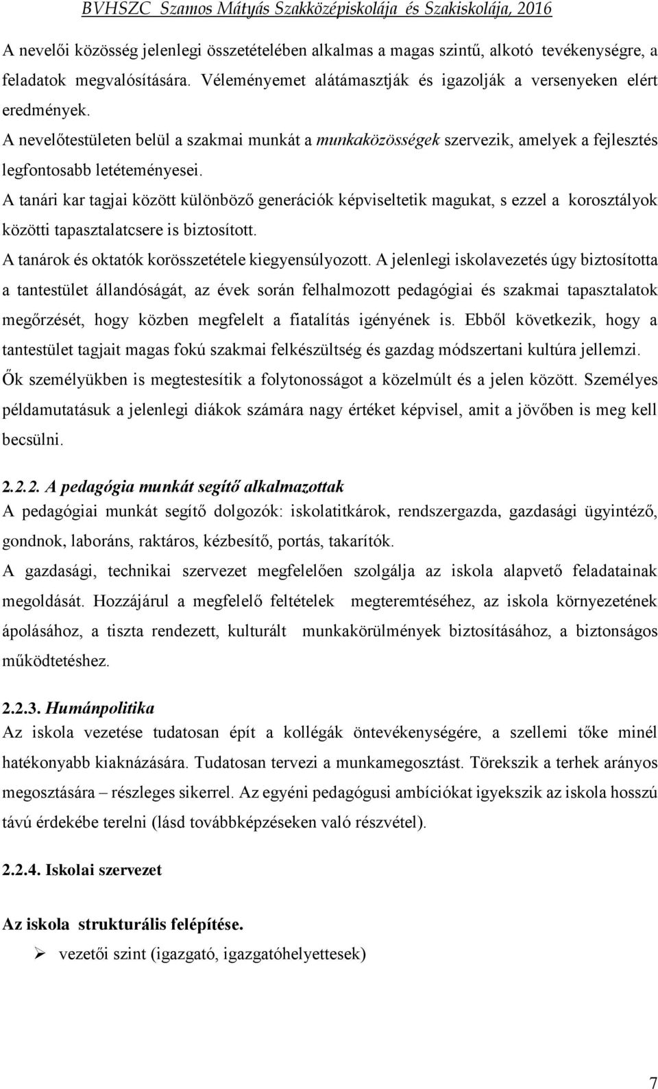 A tanári kar tagjai között különböző generációk képviseltetik magukat, s ezzel a korosztályok közötti tapasztalatcsere is biztosított. A tanárok és oktatók korösszetétele kiegyensúlyozott.