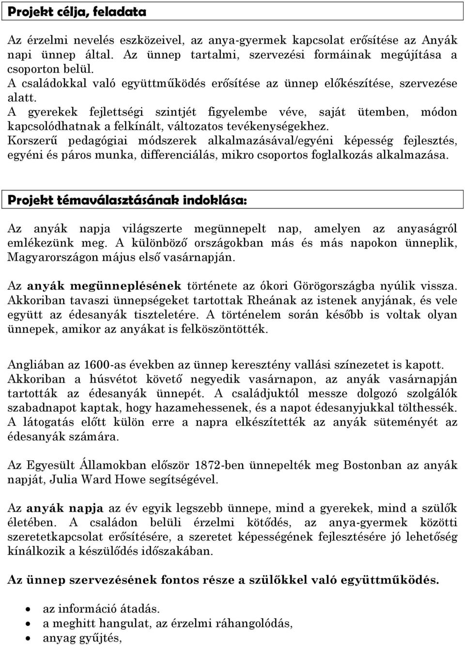 A gyerekek fejlettségi szintjét figyelembe véve, saját ütemben, módon kapcsolódhatnak a felkínált, változatos tevékenységekhez.