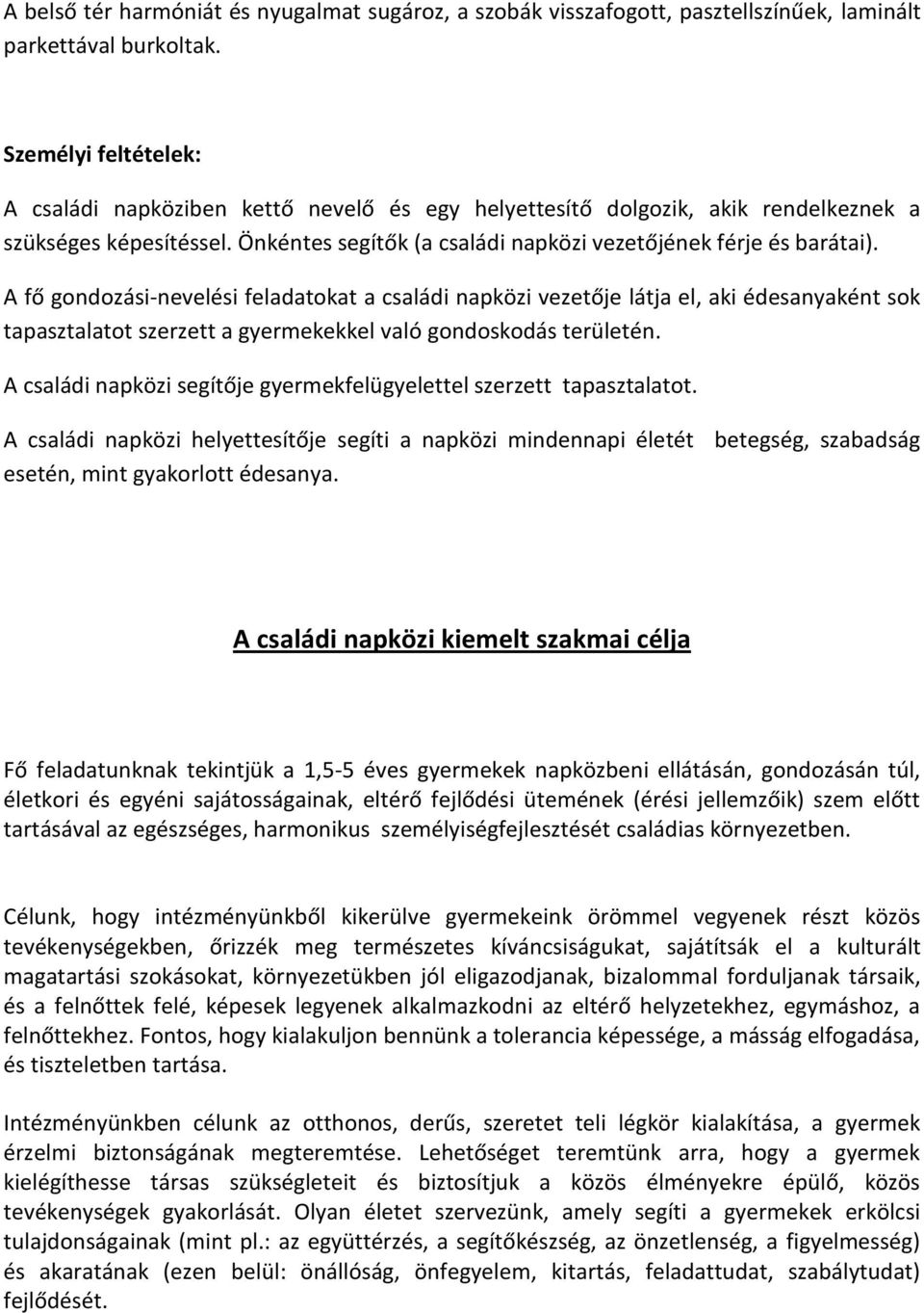 A fő gondozási-nevelési feladatokat a családi napközi vezetője látja el, aki édesanyaként sok tapasztalatot szerzett a gyermekekkel való gondoskodás területén.