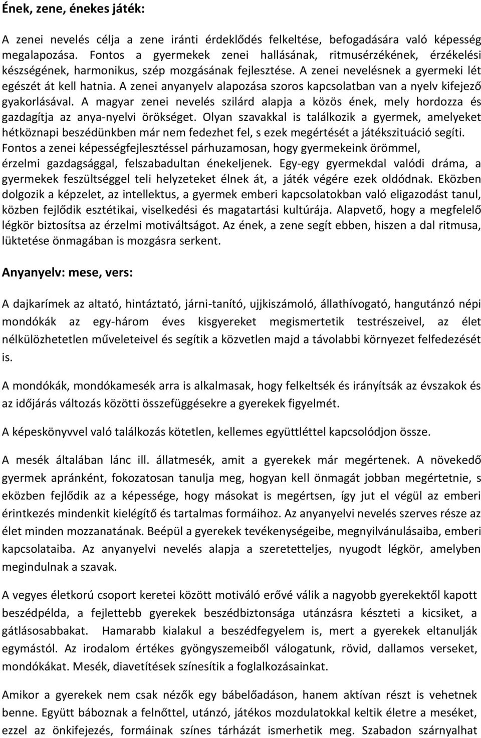 A zenei anyanyelv alapozása szoros kapcsolatban van a nyelv kifejező gyakorlásával. A magyar zenei nevelés szilárd alapja a közös ének, mely hordozza és gazdagítja az anya-nyelvi örökséget.