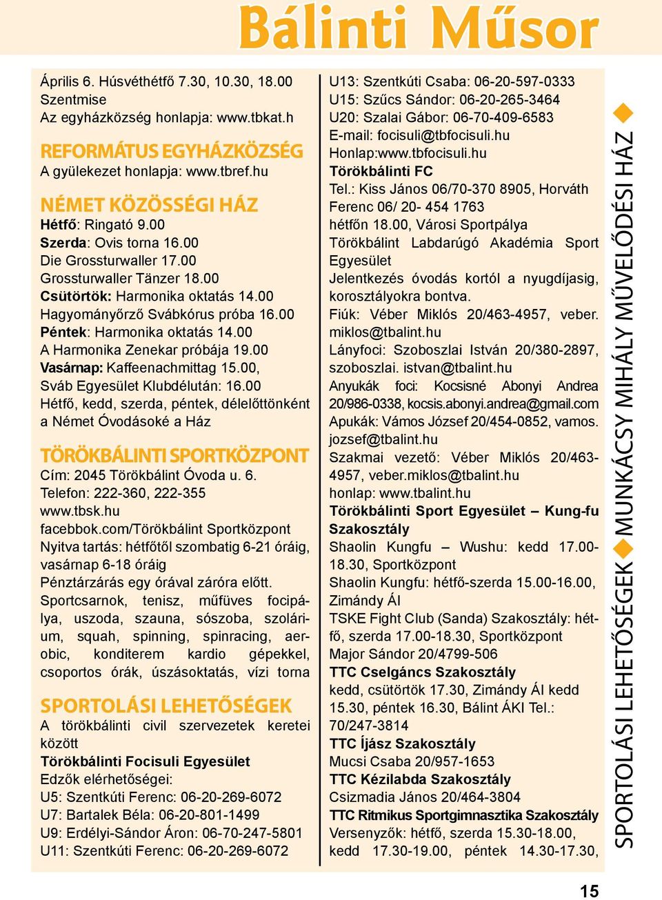 00 A Harmonika Zenekar próbája 19.00 Vasárnap: Kaffeenachmittag 15.00, Sváb Egyesület Klubdélután: 16.
