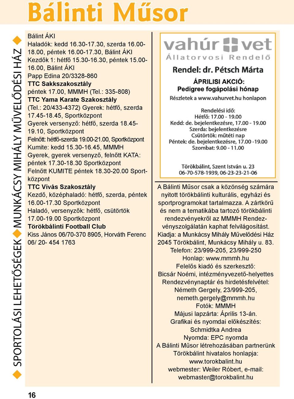 : 20/433-4372) Gyerek: hétfő, szerda 17.45-18.45, Sportközpont Gyerek versenyző: hétfő, szerda 18.45-19.10, Sportközpont Felnőtt: hétfő-szerda 19.00-21.00, Sportközpont Kumite: kedd 15.30-16.