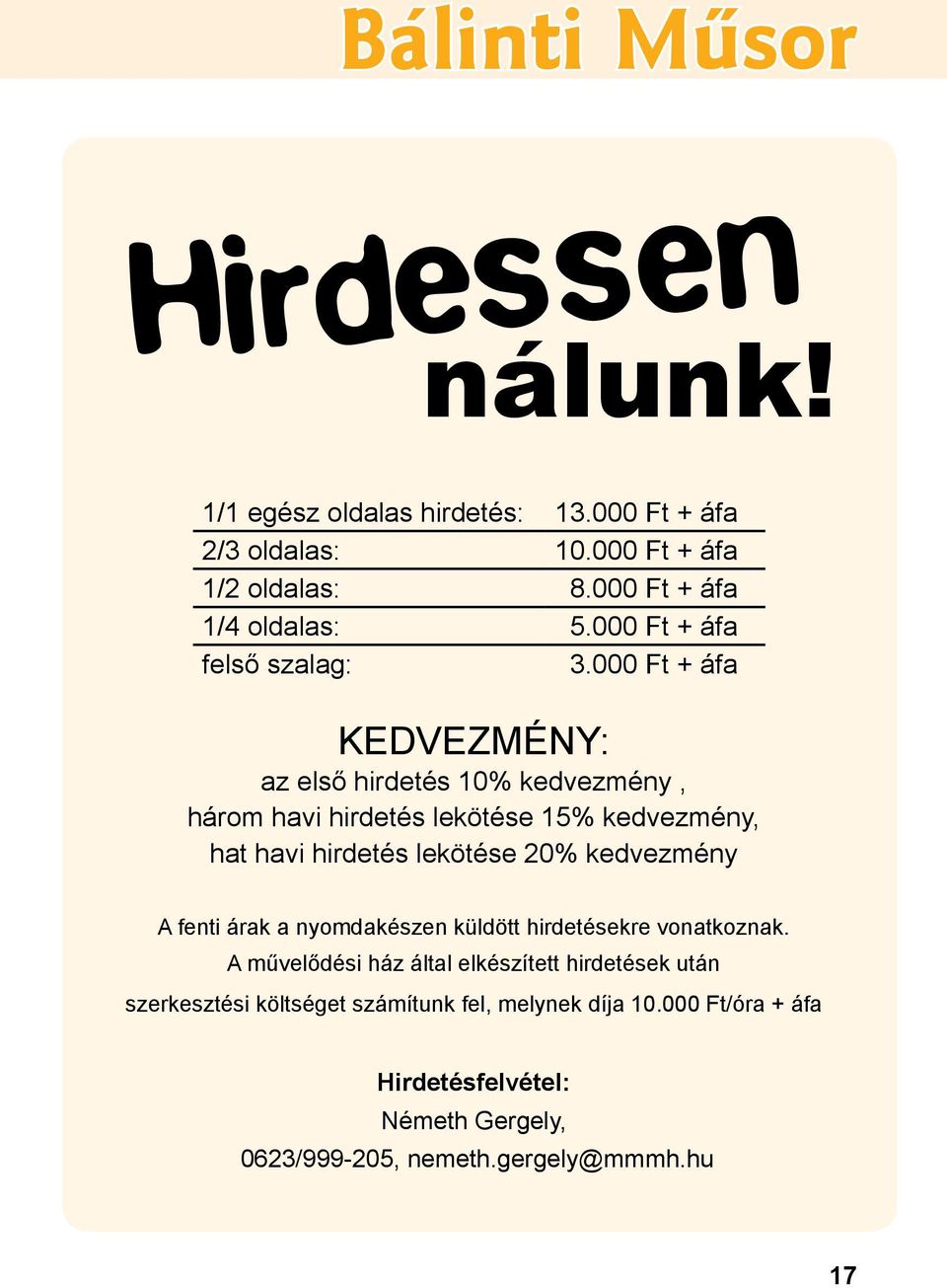 000 Ft + áfa KEDVEZMÉNY: az első hirdetés 10% kedvezmény, három havi hirdetés lekötése 15% kedvezmény, hat havi hirdetés lekötése 20%