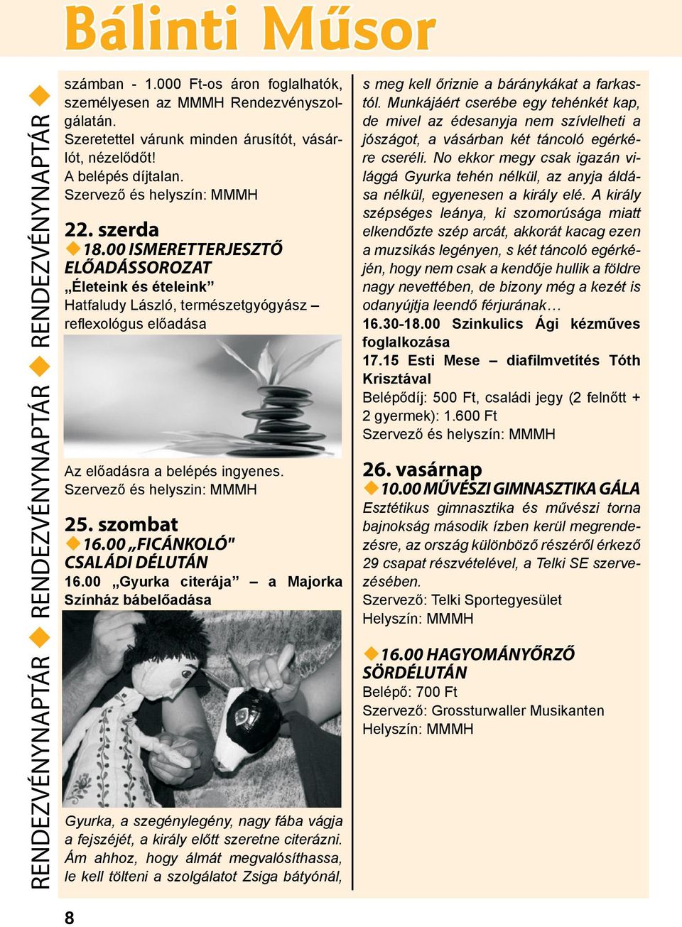 szombat u16.00 FICÁNKOLÓ" CSALÁDI DÉLUTÁN 16.00 Gyurka citerája a Majorka Színház bábelőadása Gyurka, a szegénylegény, nagy fába vágja a fejszéjét, a király előtt szeretne citerázni.