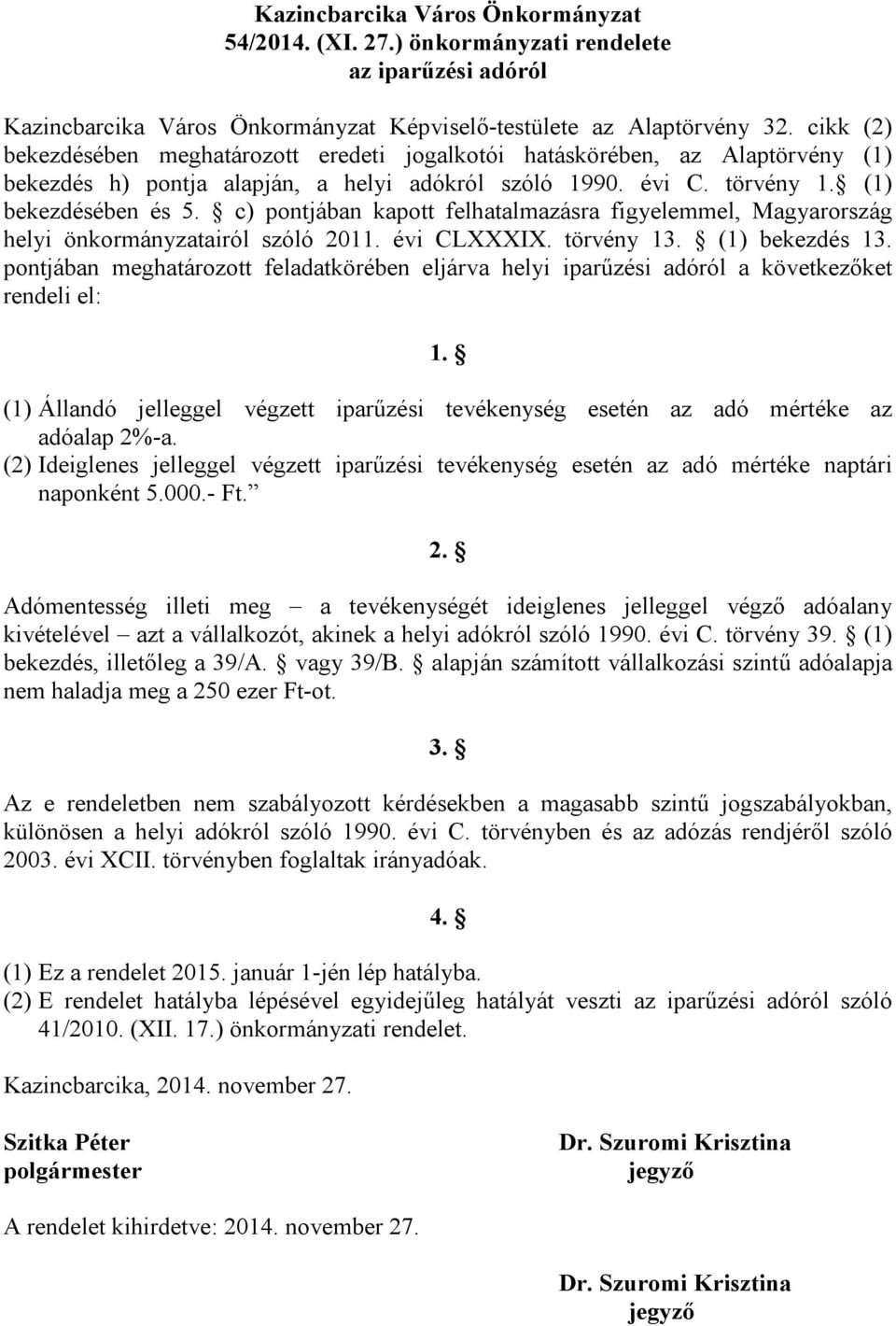 pontjában meghatározott feladatkörében eljárva helyi iparűzési adóról a következőket rendeli el: 1. (1) Állandó jelleggel végzett iparűzési tevékenység esetén az adó mértéke az adóalap 2%-a.