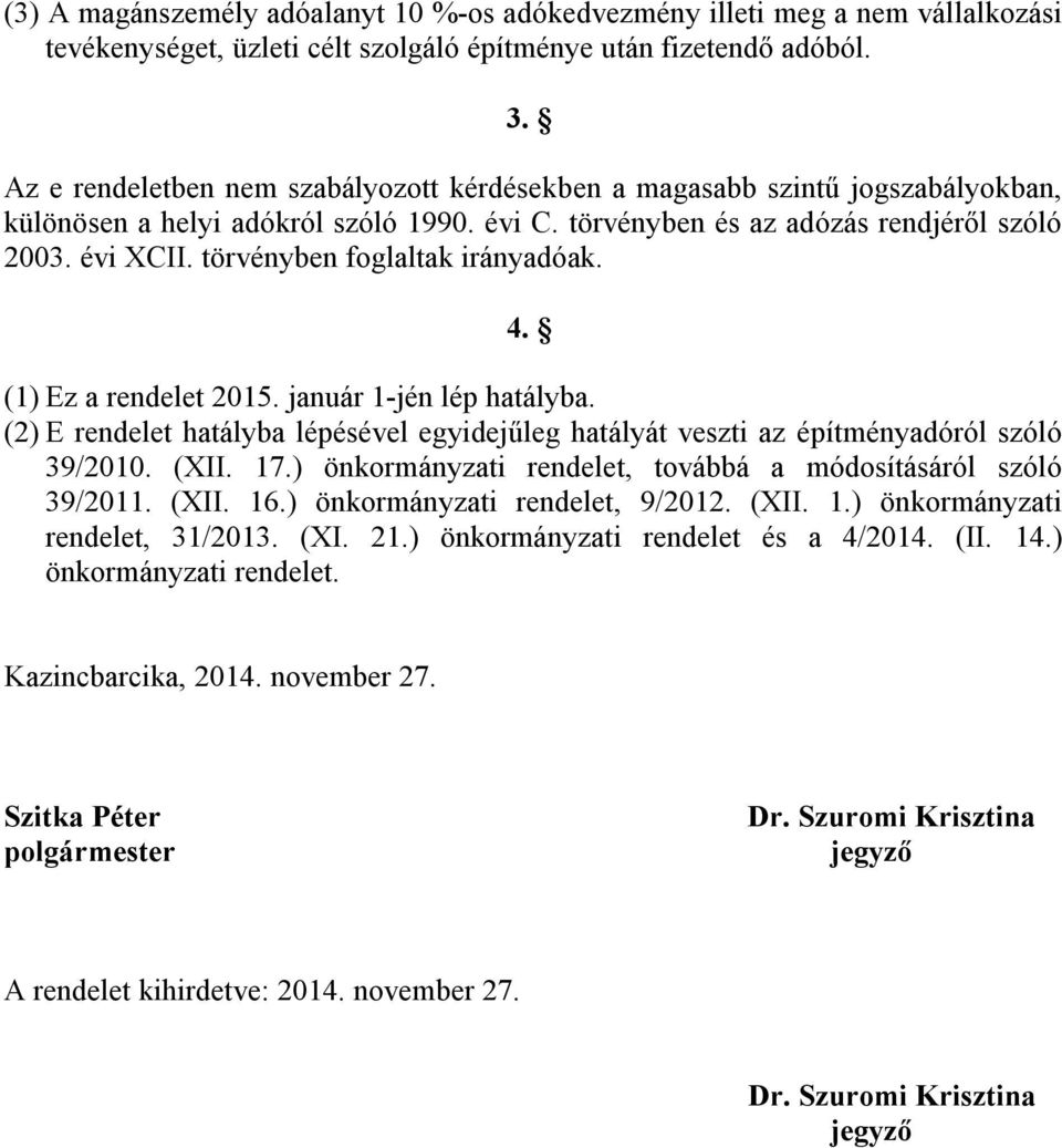 (2) E rendelet hatályba lépésével egyidejűleg hatályát veszti az építményadóról szóló 39/2010. (XII. 17.