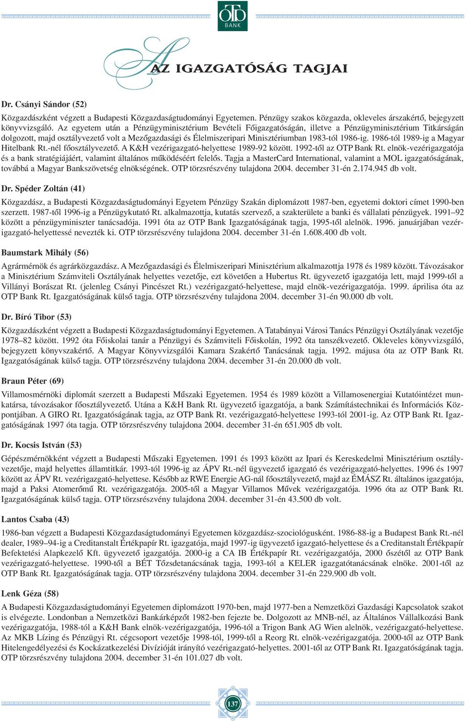 1983-tól 1986-ig. 1986-tól 1989-ig a Magyar Hitelbank Rt.-nél fôosztályvezetô. A K&H vezérigazgató-helyettese 1989-92 között.