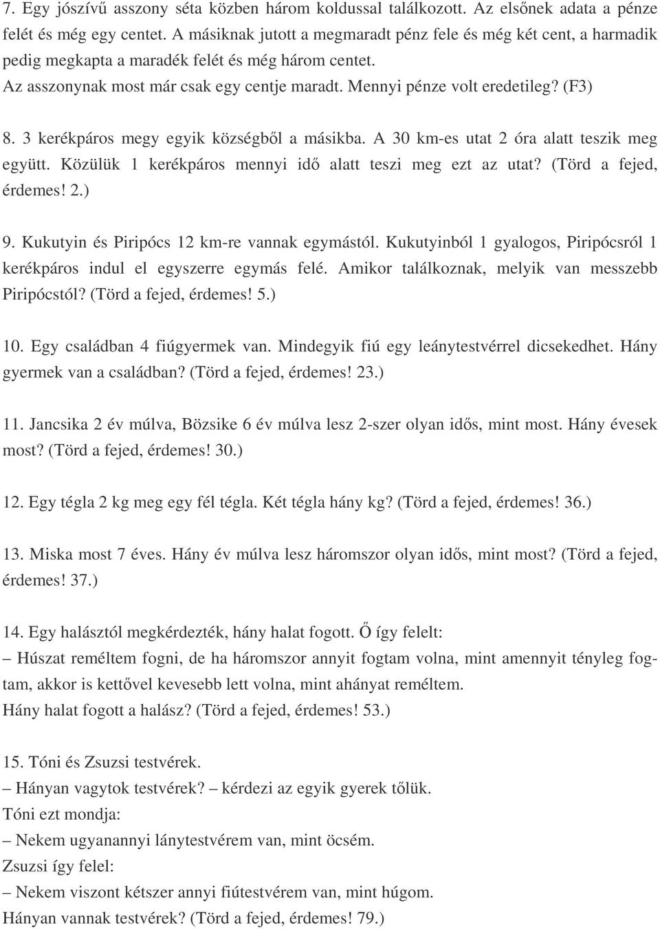 (F3) 8. 3 kerékpáros megy egyik községbl a másikba. A 30 km-es utat 2 óra alatt teszik meg együtt. Közülük 1 kerékpáros mennyi id alatt teszi meg ezt az utat? (Törd a fejed, érdemes! 2.) 9.