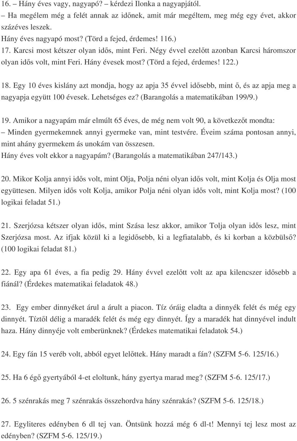 Egy 10 éves kislány azt mondja, hogy az apja 35 évvel idsebb, mint, és az apja meg a nagyapja együtt 100 évesek. Lehetséges ez? (Barangolás a matematikában 199/9.) 19.