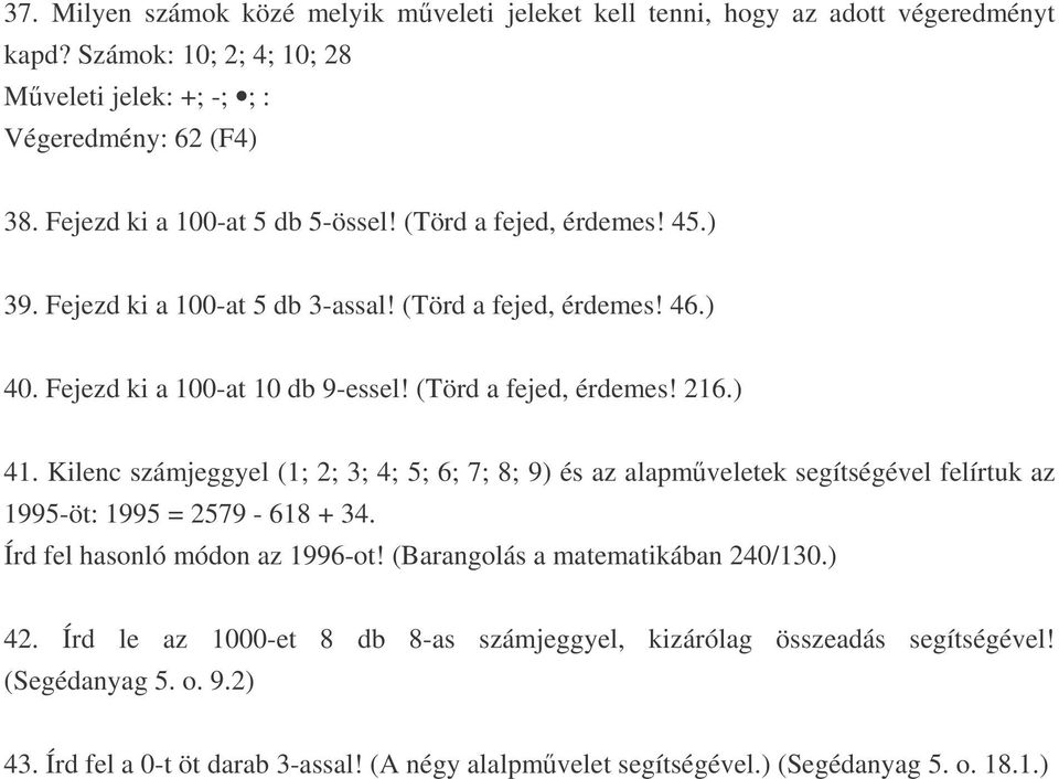 ) 41. Kilenc számjeggyel (1; 2; 3; 4; 5; 6; 7; 8; 9) és az alapmveletek segítségével felírtuk az 1995-öt: 1995 = 2579-618 + 34. Írd fel hasonló módon az 1996-ot!