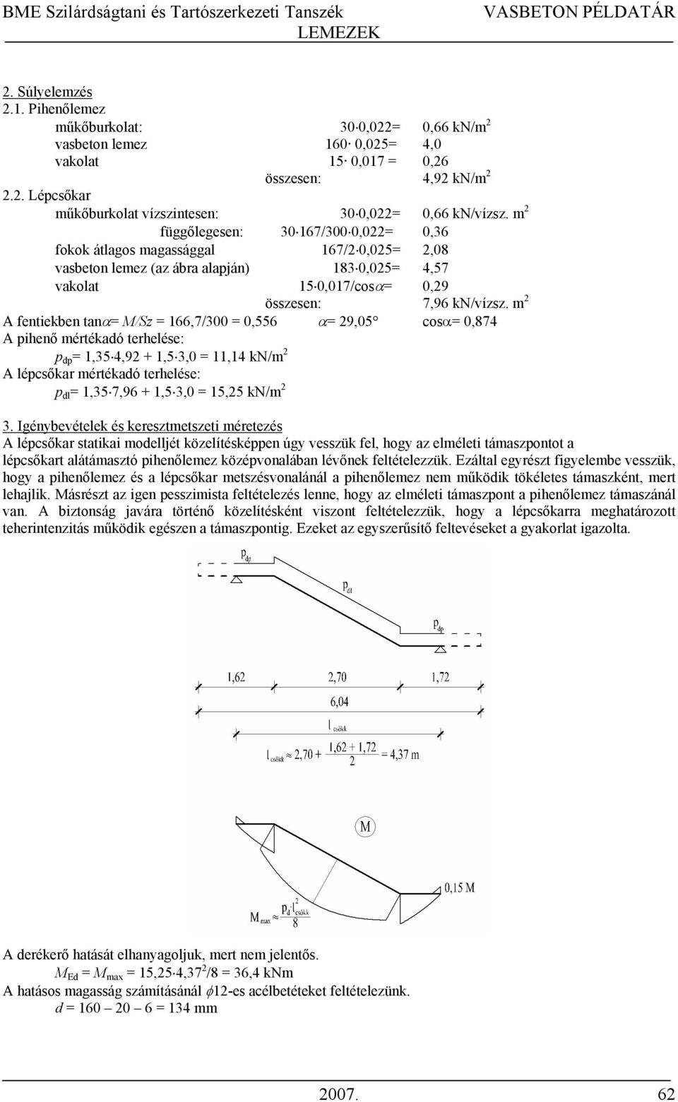 m A fentiekben tanα M/Sz 1,7/300 0,55 α 9,05 cosα 0,874 A pihenő mértékadó terhelése: p dp 1,35 4,9 + 1,5 3,0 11,14 kn/m A lépcsőkar mértékadó terhelése: p dl 1,35 7,9 + 1,5 3,0 15,5 kn/m 3.