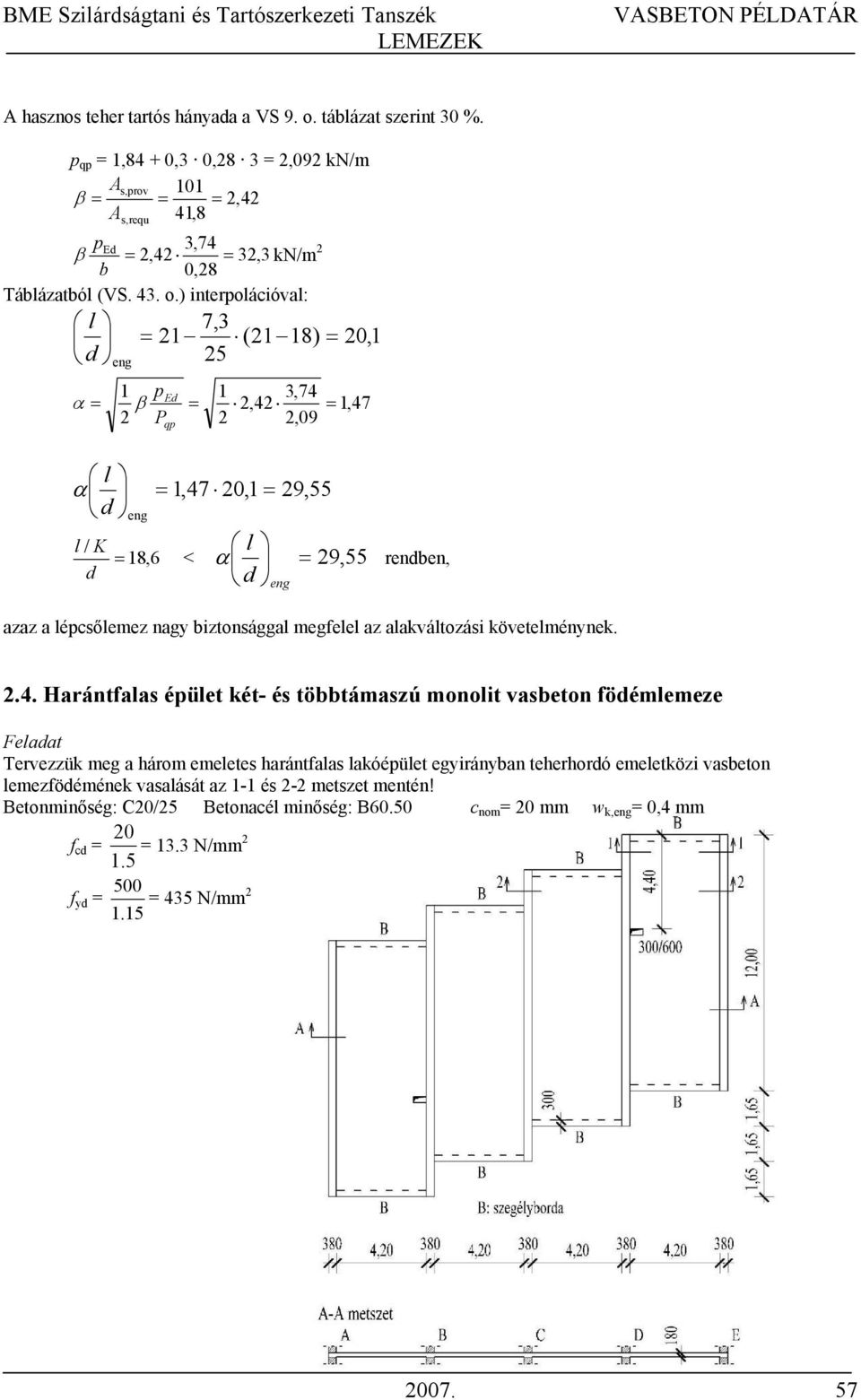 ) interpolációval: l 7,3 1 (1 18) d 5 α α l d l / K d eng 1 p β P eng 18, Ed qp 1,4 3,74,09 1,47 0,1 9,55 0,1 1,47 l < 9, 55 d α rendben, eng azaz a lépcsőlemez nagy biztonsággal