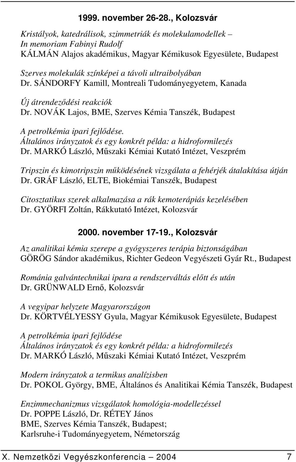 ultraibolyában Dr. SÁNDORFY Kamill, Montreali Tudományegyetem, Kanada Új átrendeződési reakciók Dr. NOVÁK Lajos, BME, Szerves Kémia Tanszék, Budapest A petrolkémia ipari fejlődése.