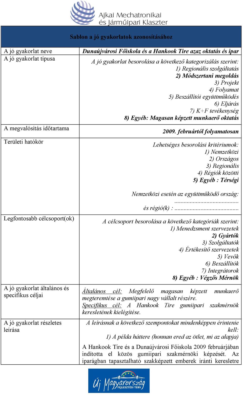 megoldás 3) Projekt 4) Folyamat 5) Beszállítói együttműködés 6) Eljárás 7) K+F tevékenység 8) Egyéb: Magasan képzett munkaerő oktatás 2009.