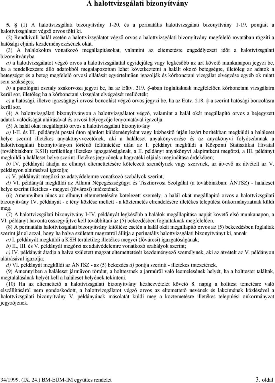 (3) A halálokokra vonatkozó megállapításokat, valamint az eltemetésre engedélyezett időt a halottvizsgálati bizonyítványba a) a halottvizsgálatot végző orvos a halottvizsgálattal egyidejűleg vagy