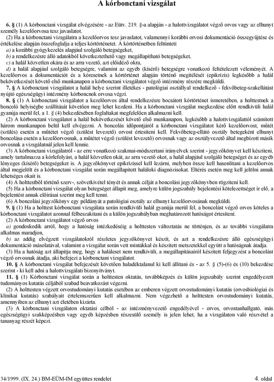 A kórtörténetben feltünteti a) a korábbi gyógykezelés alapjául szolgáló betegségeket, b) a rendelkezésre álló adatokból következtethető vagy megállapítható betegségeket, c) a halál közvetlen okára és