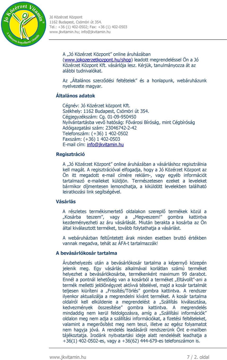 01-09-950450 Nyilvántartásba vevő hatóság: Fővárosi Bíróság, mint Cégbíróság Adóigazgatási szám: 23046742-2-42 Telefonszám: (+36) 1 402-0502 Faxszám: (+36) 1 402-0503 E-mail cím: info@jkvitamin.