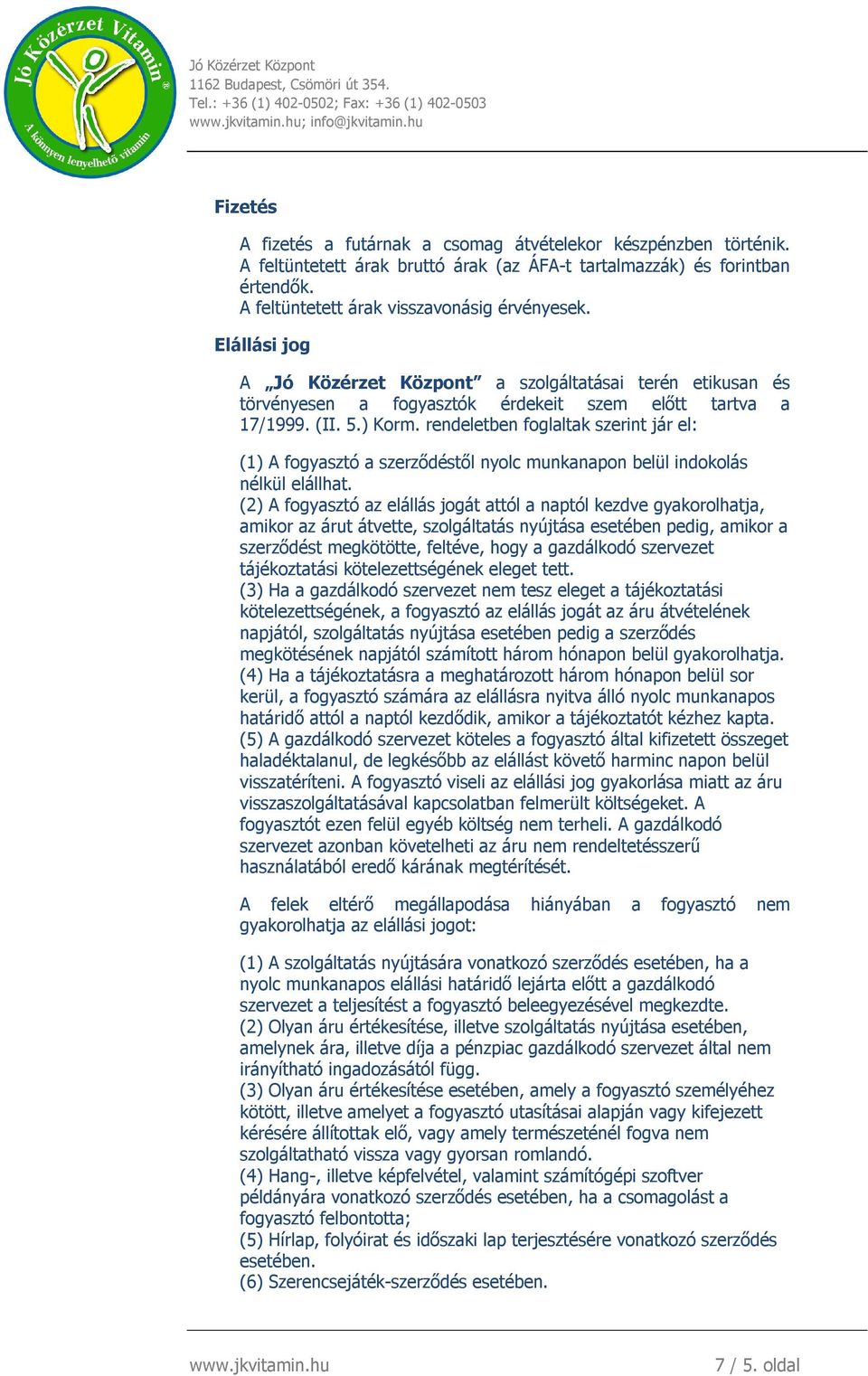 rendeletben foglaltak szerint jár el: (1) A fogyasztó a szerződéstől nyolc munkanapon belül indokolás nélkül elállhat.