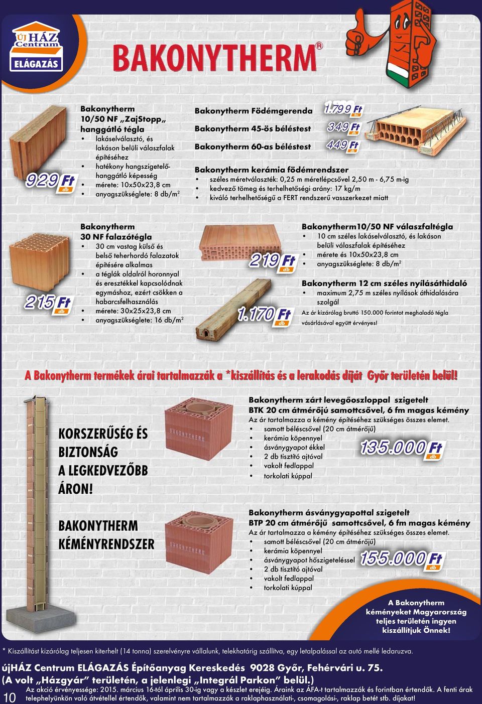 799Ft fm 349Ft 449Ft Bakonytherm kerámia födémrendszer széles méretválaszték: 0,25 m méretlépcsővel 2,50 m - 6,75 m-ig kedvező tömeg és terhelhetőségi arány: 17 kg/m kiváló terhelhetőségű a FERT