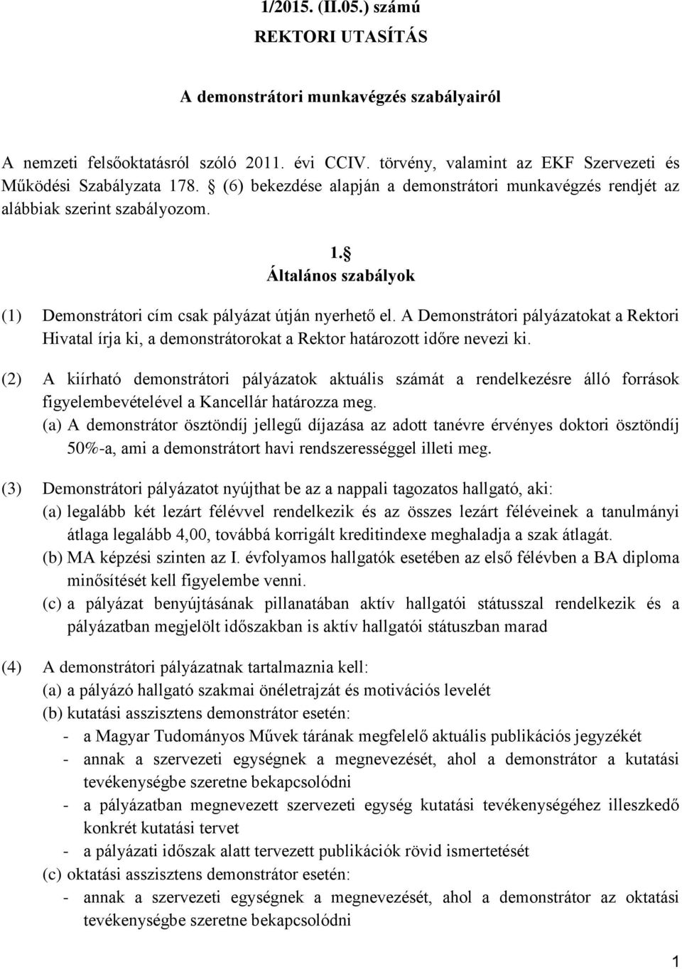 A Demonstrátori pályázatokat a Rektori Hivatal írja ki, a demonstrátorokat a Rektor határozott időre nevezi ki.