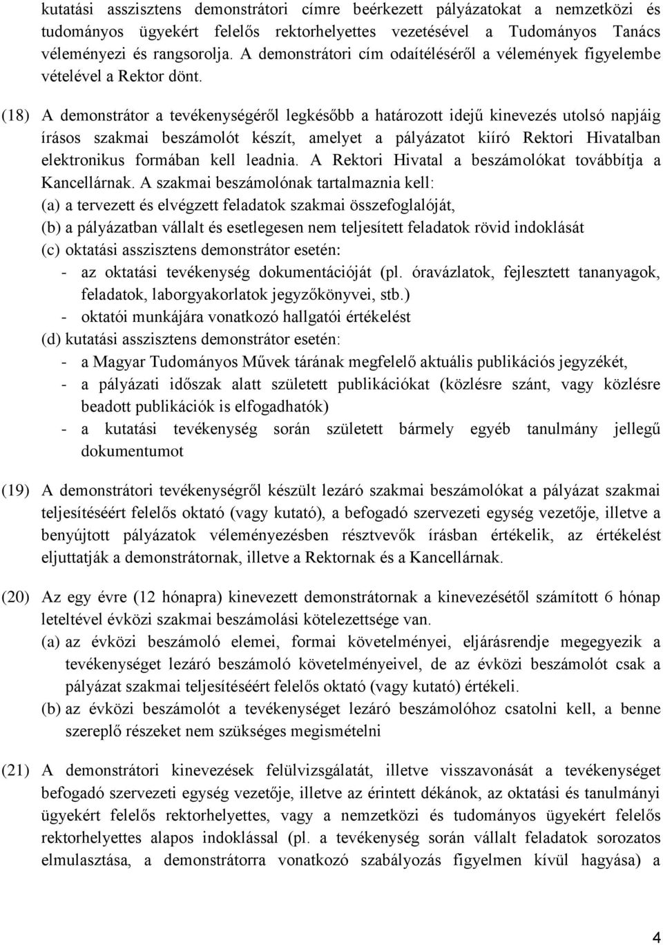 (18) A demonstrátor a tevékenységéről legkésőbb a határozott idejű kinevezés utolsó napjáig írásos szakmai beszámolót készít, amelyet a pályázatot kiíró Rektori Hivatalban elektronikus formában kell