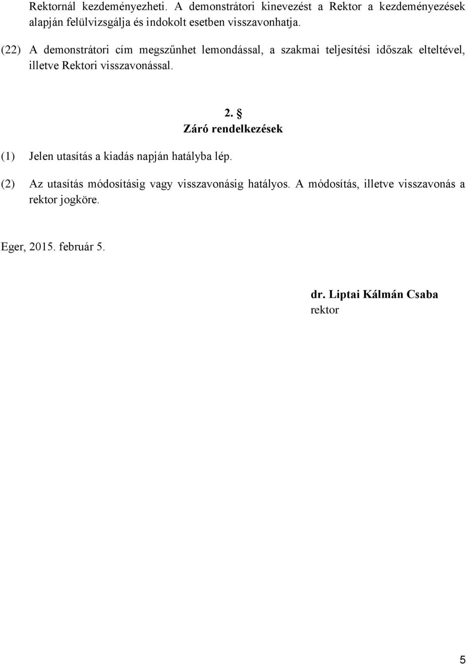 (22) A demonstrátori cím megszűnhet lemondással, a szakmai teljesítési időszak elteltével, illetve Rektori visszavonással.