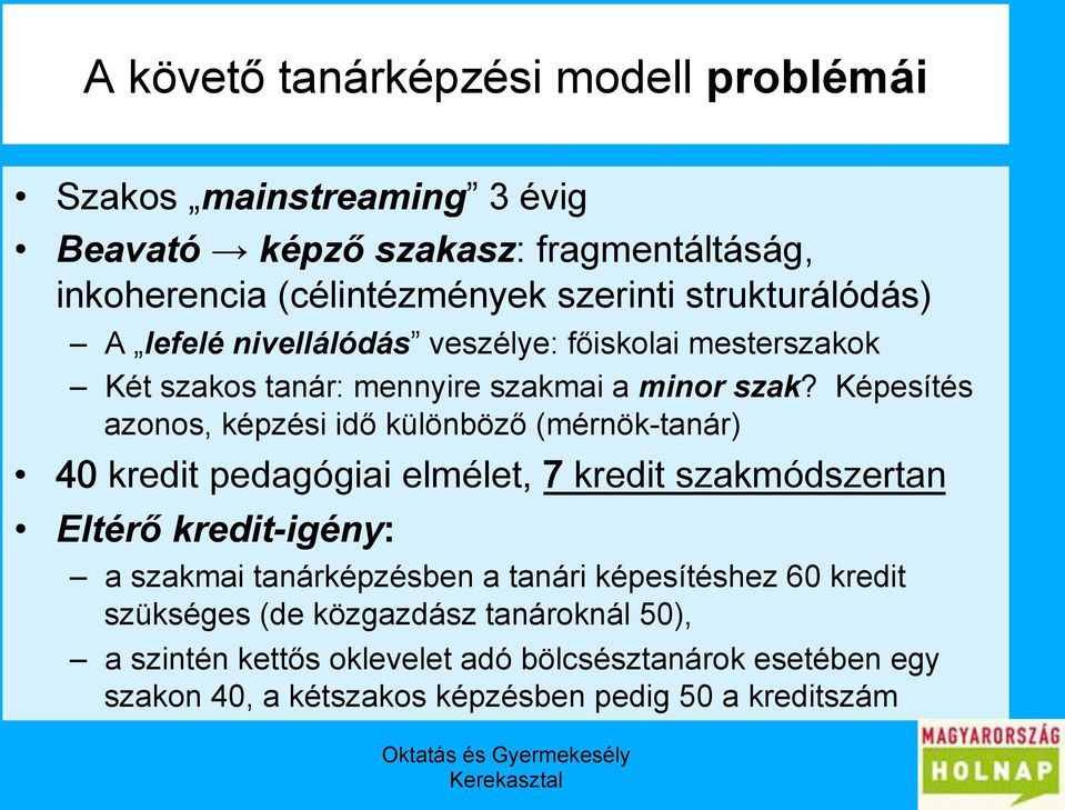 Képesítés azonos, képzési idő különböző (mérnök-tanár) Eltérő kredit-igény: a szakmai tanárképzésben a tanári képesítéshez 60 kredit