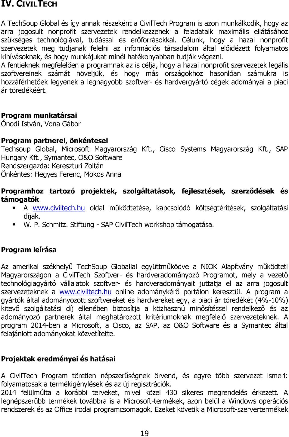 Célunk, hogy a hazai nonprofit szervezetek meg tudjanak felelni az információs társadalom által előidézett folyamatos kihívásoknak, és hogy munkájukat minél hatékonyabban tudják végezni.