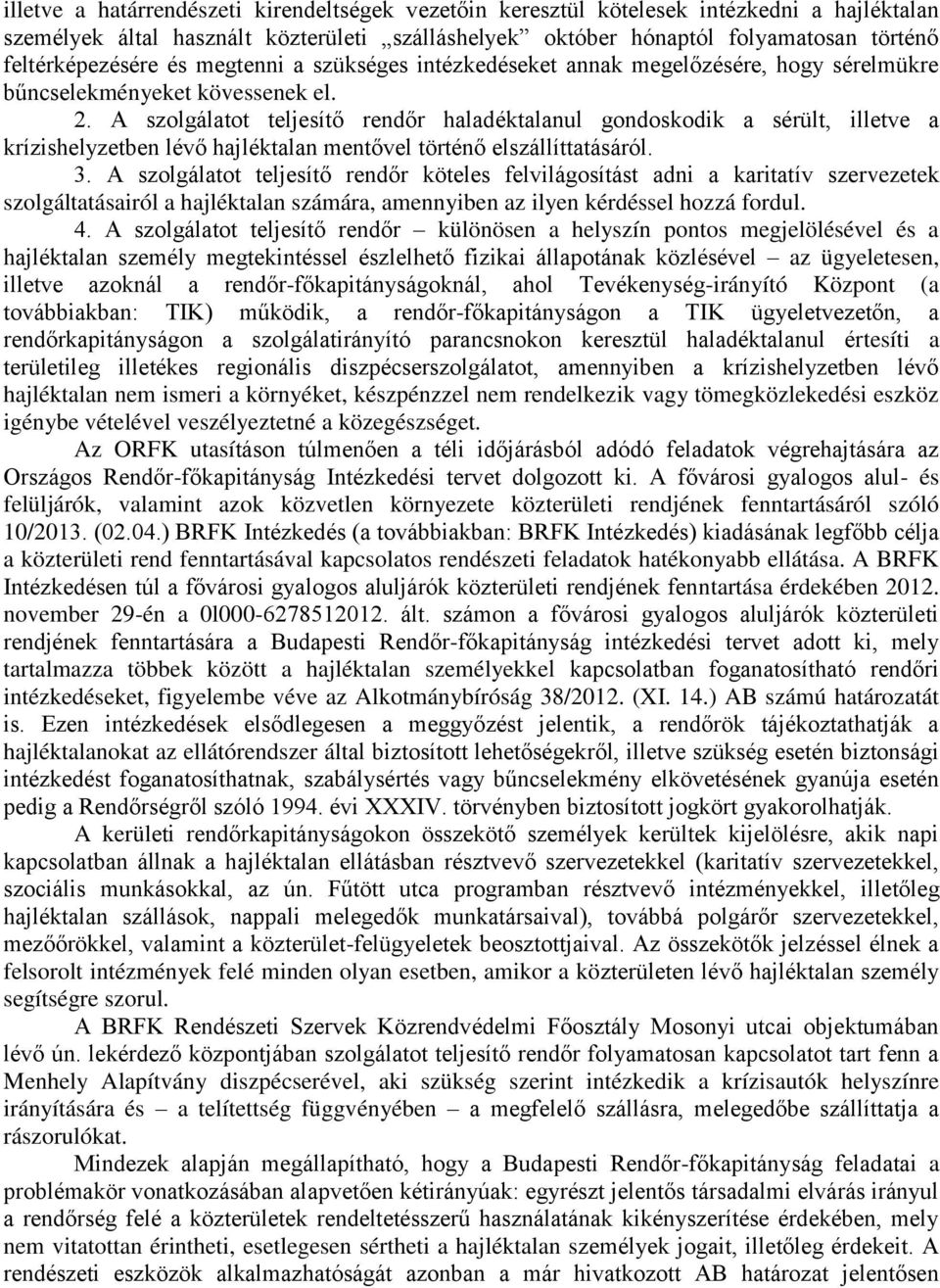 A szolgálatot teljesítő rendőr haladéktalanul gondoskodik a sérült, illetve a krízishelyzetben lévő hajléktalan mentővel történő elszállíttatásáról. 3.