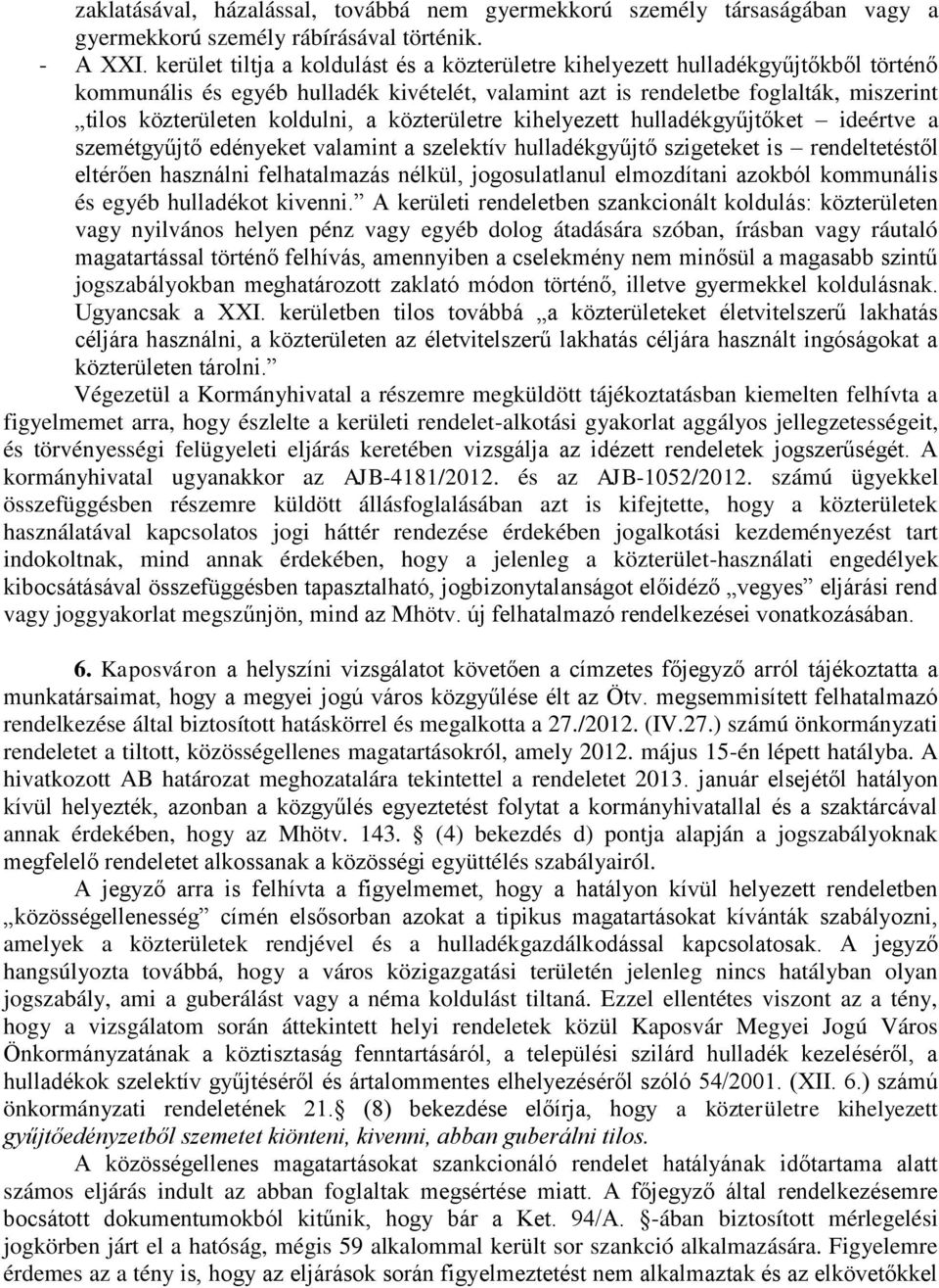 koldulni, a közterületre kihelyezett hulladékgyűjtőket ideértve a szemétgyűjtő edényeket valamint a szelektív hulladékgyűjtő szigeteket is rendeltetéstől eltérően használni felhatalmazás nélkül,