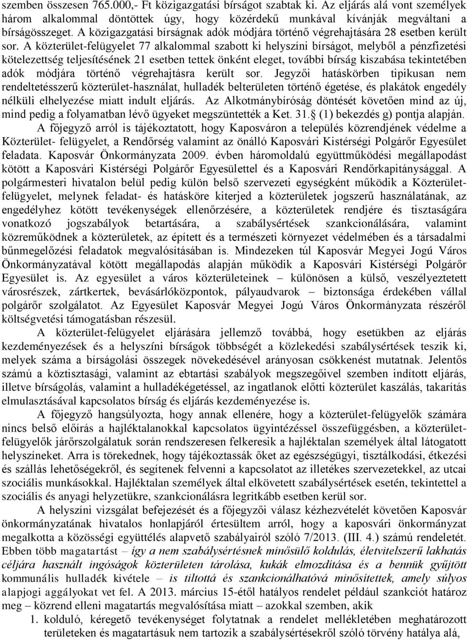 A közterület-felügyelet 77 alkalommal szabott ki helyszíni bírságot, melyből a pénzfizetési kötelezettség teljesítésének 21 esetben tettek önként eleget, további bírság kiszabása tekintetében adók