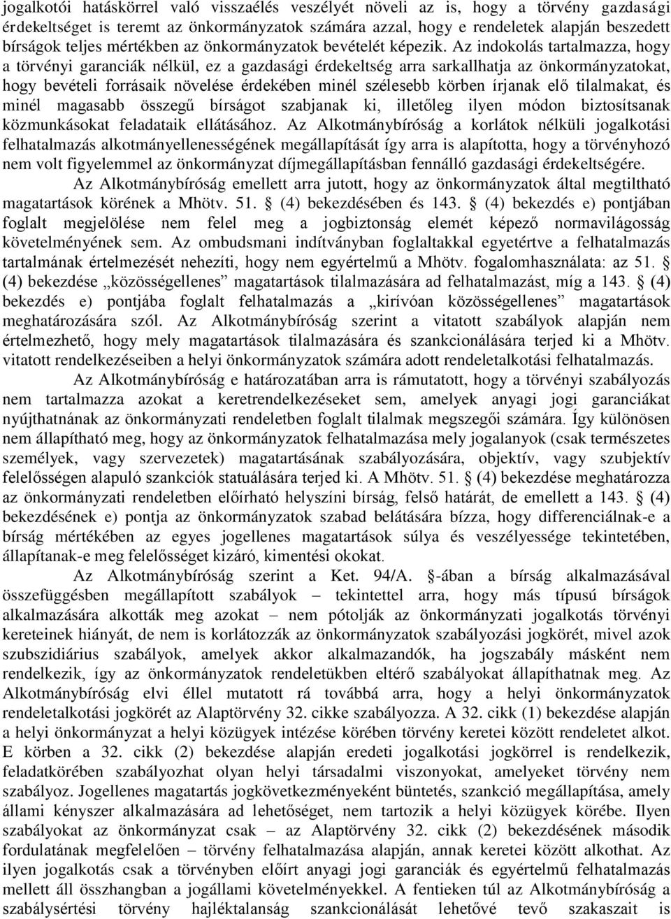 Az indokolás tartalmazza, hogy a törvényi garanciák nélkül, ez a gazdasági érdekeltség arra sarkallhatja az önkormányzatokat, hogy bevételi forrásaik növelése érdekében minél szélesebb körben írjanak