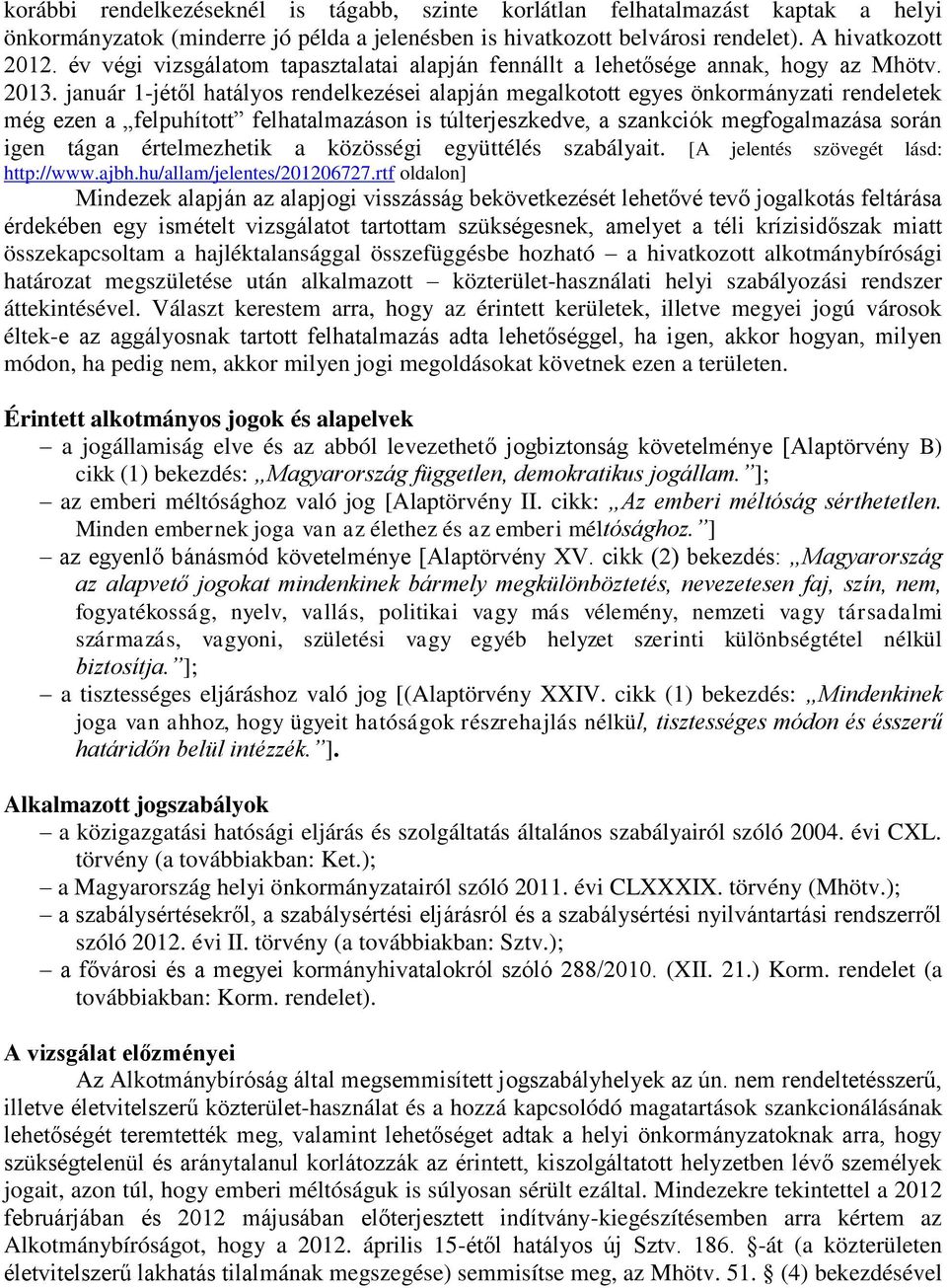 január 1-jétől hatályos rendelkezései alapján megalkotott egyes önkormányzati rendeletek még ezen a felpuhított felhatalmazáson is túlterjeszkedve, a szankciók megfogalmazása során igen tágan