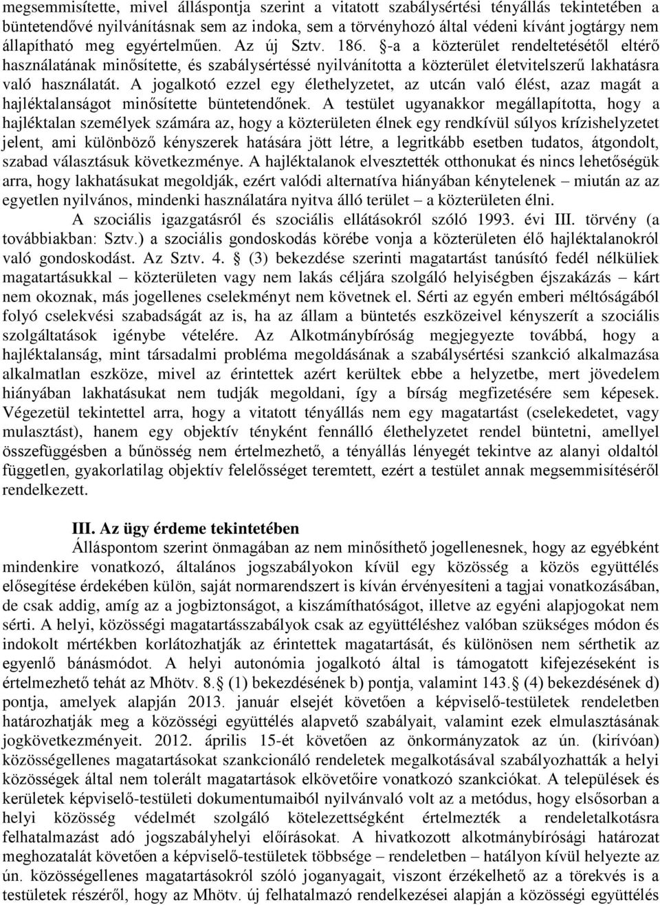 A jogalkotó ezzel egy élethelyzetet, az utcán való élést, azaz magát a hajléktalanságot minősítette büntetendőnek.