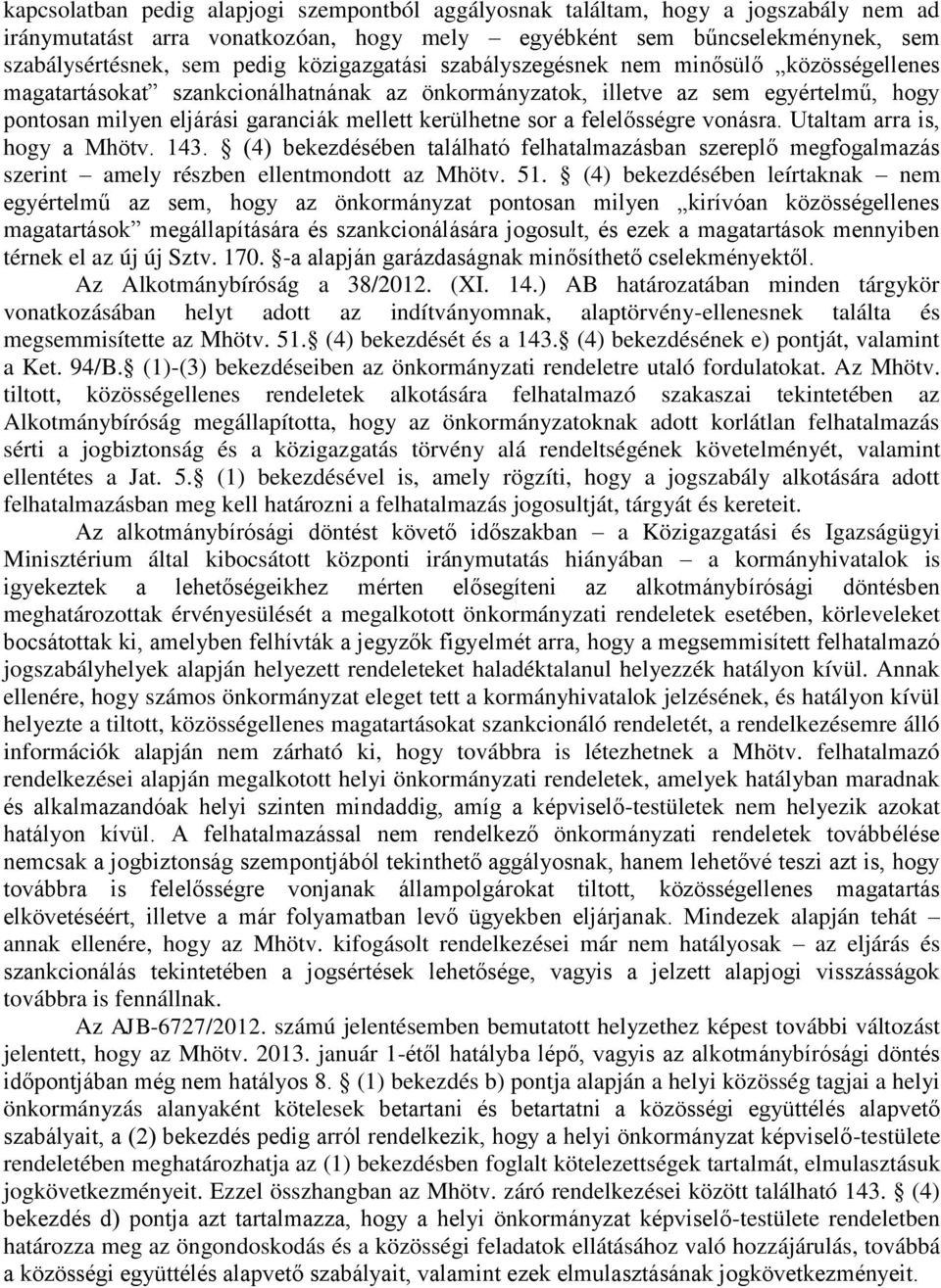 sor a felelősségre vonásra. Utaltam arra is, hogy a Mhötv. 143. (4) bekezdésében található felhatalmazásban szereplő megfogalmazás szerint amely részben ellentmondott az Mhötv. 51.